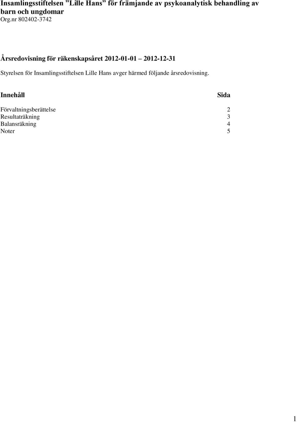 Insamlingsstiftelsen Lille Hans avger härmed följande årsredovisning.