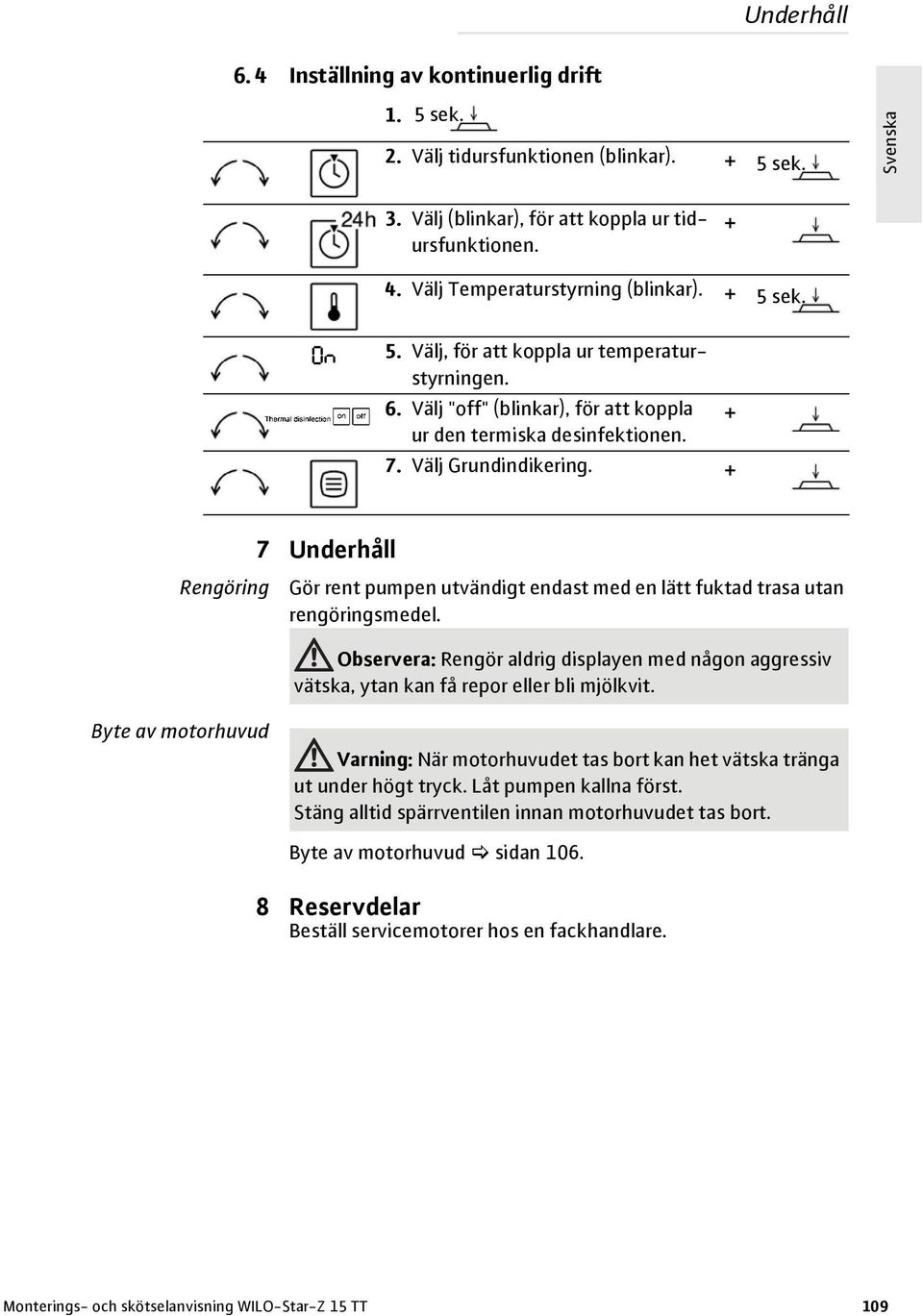 + 7 Underhåll Rengöring Gör rent pumpen utvändigt endast med en lätt fuktad trasa utan rengöringsmedel.