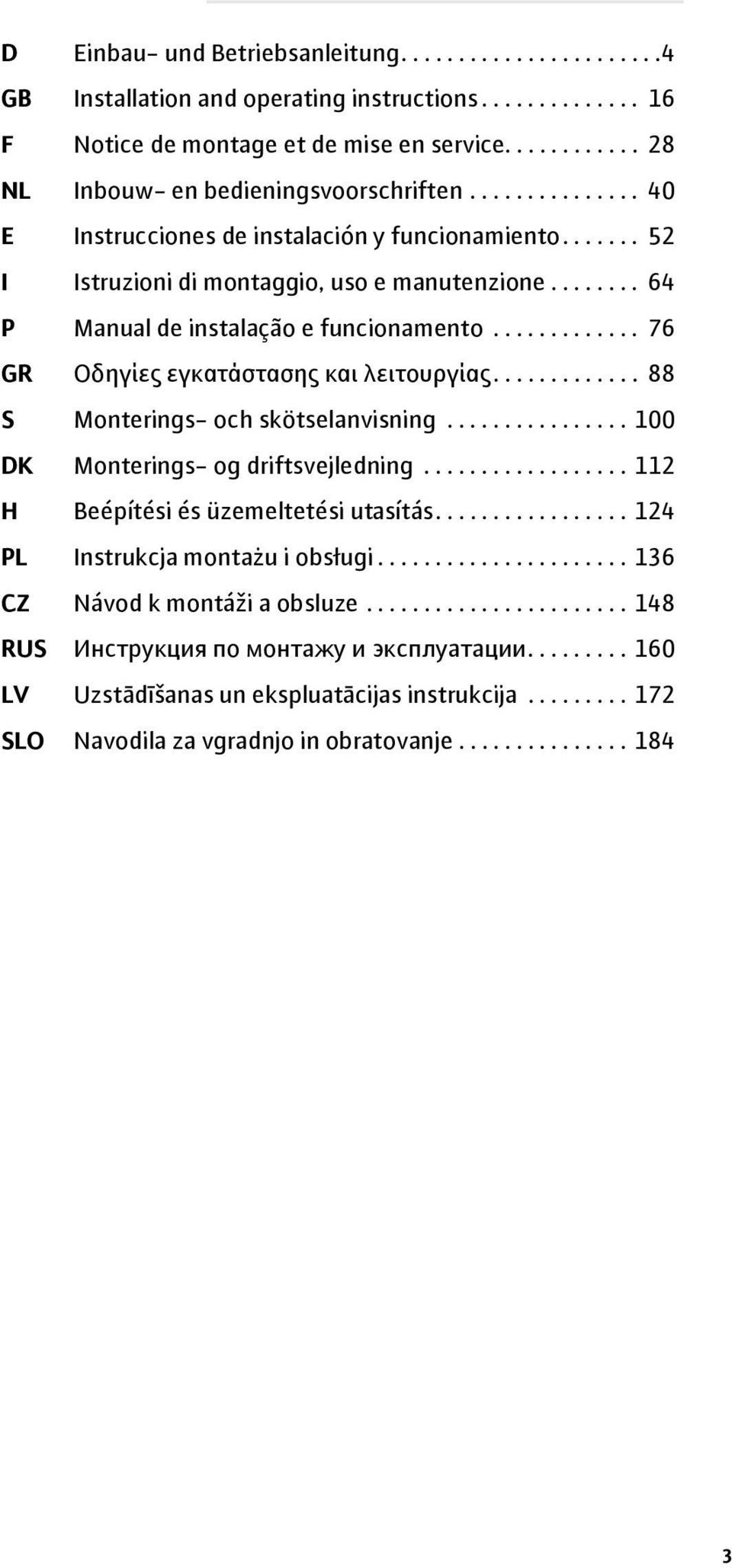 ............ 76 GR Οδηγίες εγκατάστασης και λειτουργίας............. 88 S Monterings- och skötselanvisning................ 100 DK Monterings- og driftsvejledning.