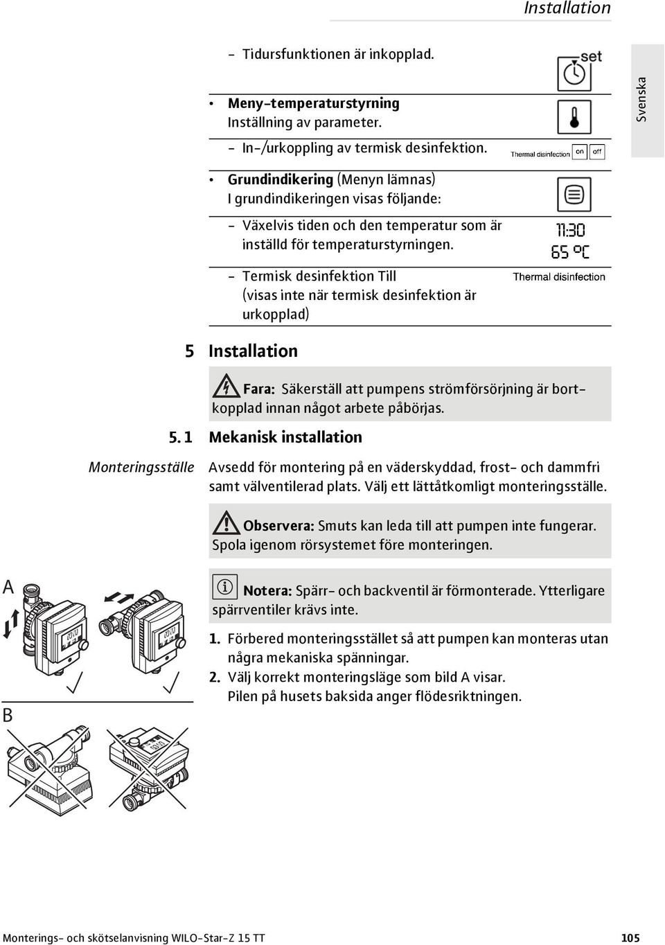 - Termisk desinfektion Till (visas inte när termisk desinfektion är urkopplad) 11:30 65 8C Monteringsställe 5 Installation Fara: Säkerställ att pumpens strömförsörjning är bortkopplad innan något