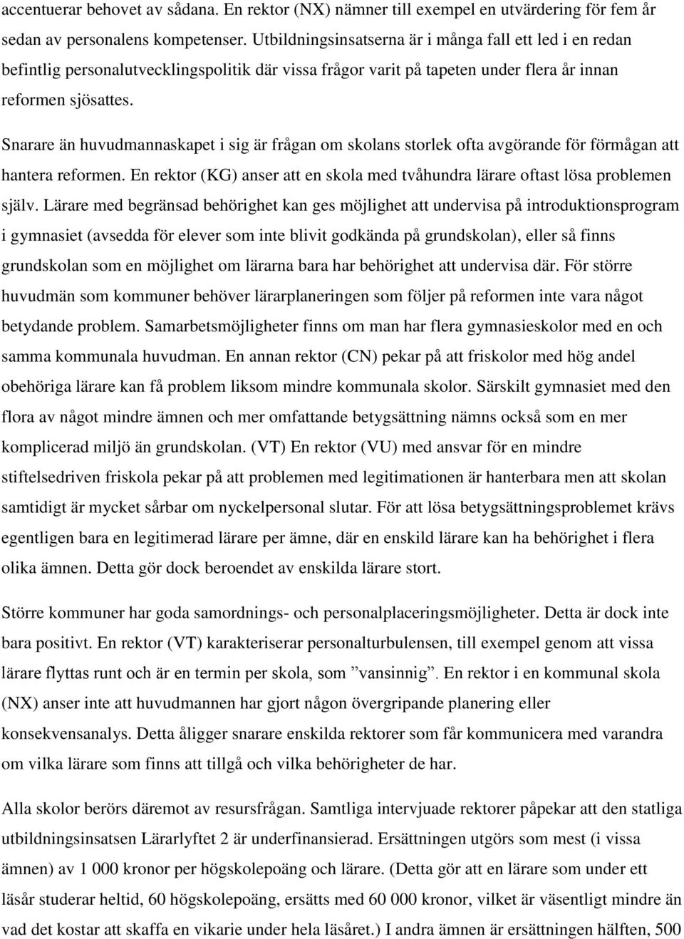 Snarare än huvudmannaskapet i sig är frågan om skolans storlek ofta avgörande för förmågan att hantera reformen. En rektor (KG) anser att en skola med tvåhundra lärare oftast lösa problemen själv.