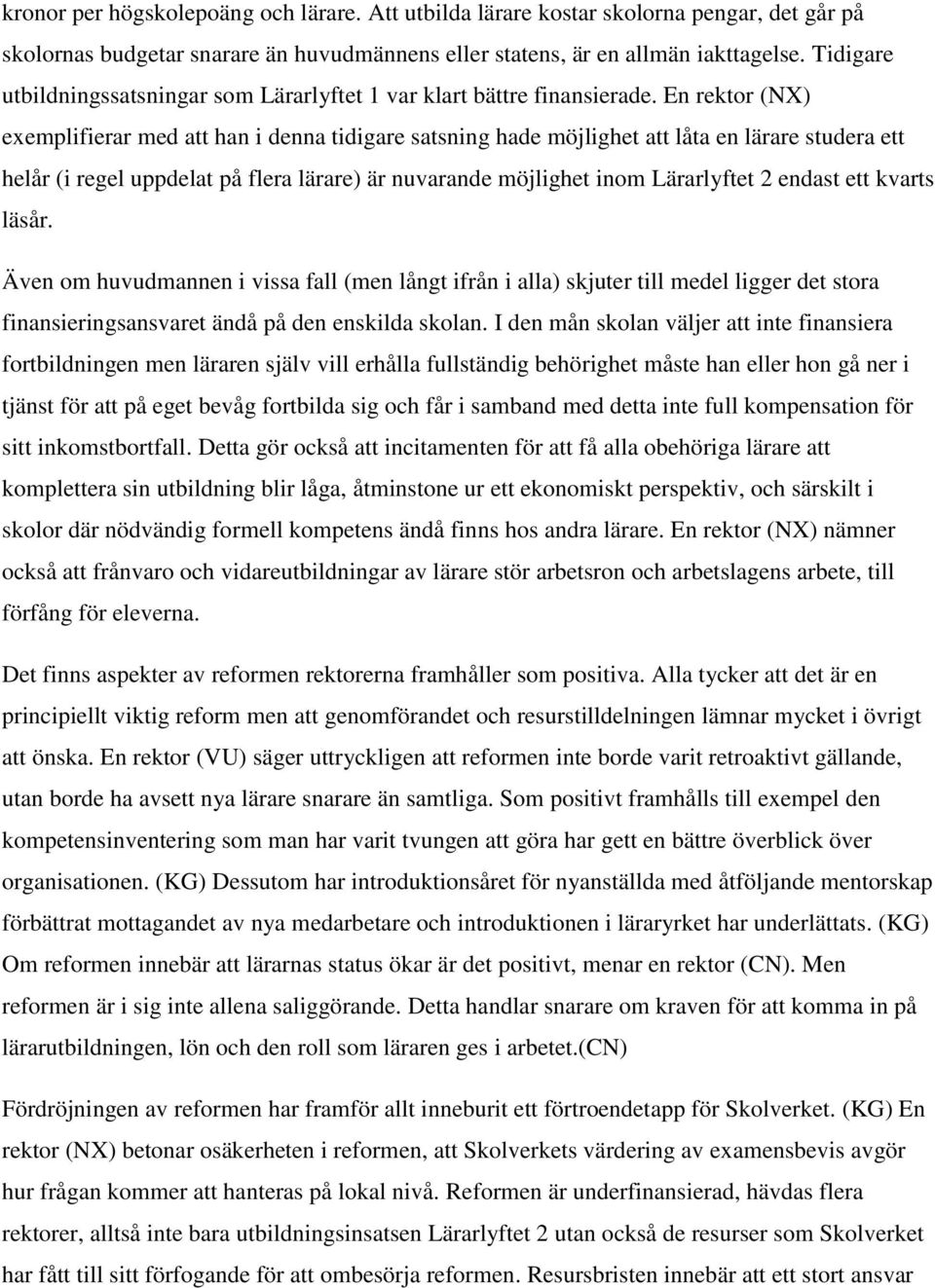 En rektor (NX) exemplifierar med att han i denna tidigare satsning hade möjlighet att låta en lärare studera ett helår (i regel uppdelat på flera lärare) är nuvarande möjlighet inom Lärarlyftet 2