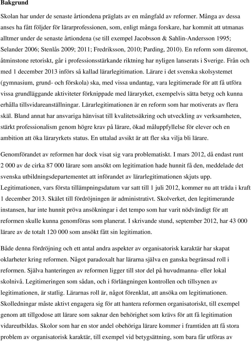 Selander 2006; Stenlås 2009; 2011; Fredriksson, 2010; Parding, 2010). En reform som däremot, åtminstone retoriskt, går i professionsstärkande riktning har nyligen lanserats i Sverige.