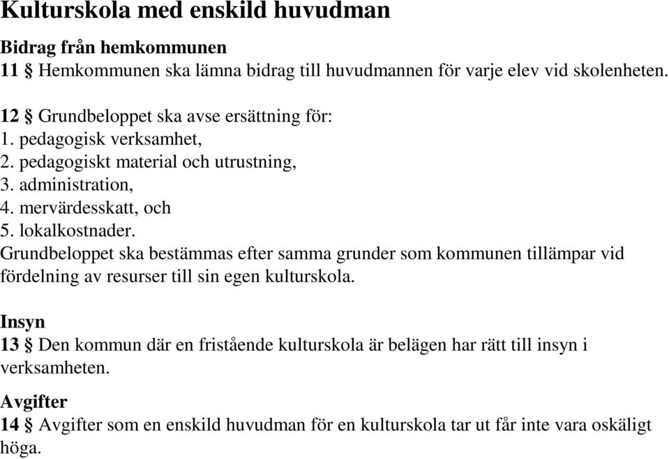 lokalkostnader. Grundbeloppet ska bestämmas efter samma grunder som kommunen tillämpar vid fördelning av resurser till sin egen kulturskola.