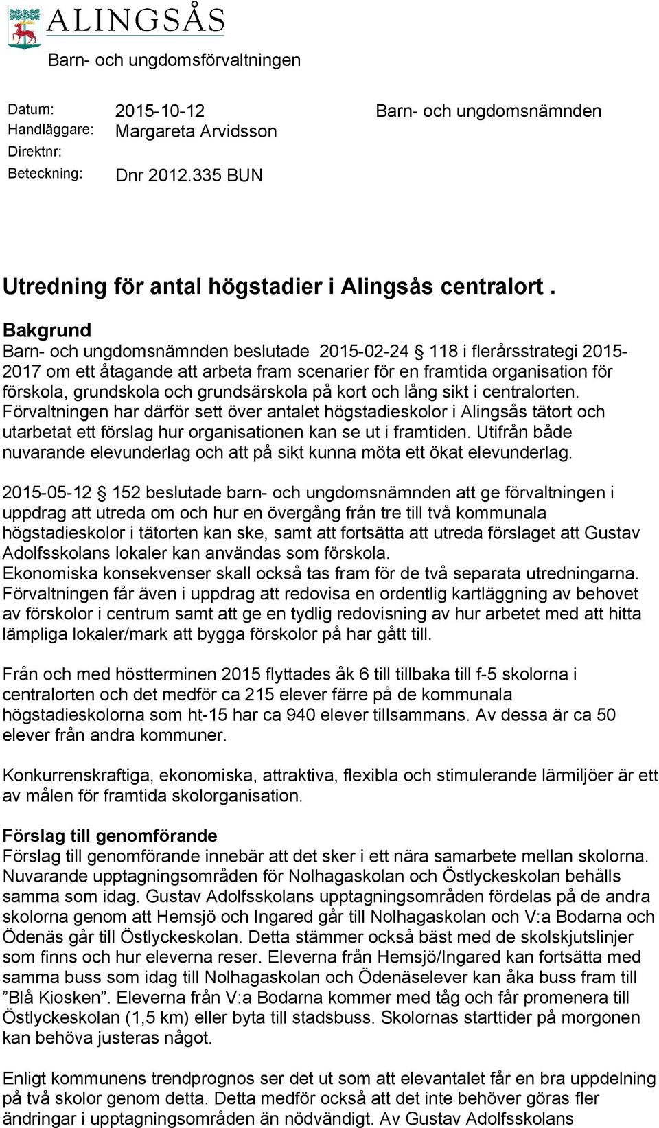 grundsärskola på kort och lång sikt i centralorten. Förvaltningen har därför sett över antalet högstadieskolor i Alingsås tätort och utarbetat ett förslag hur organisationen kan se ut i framtiden.