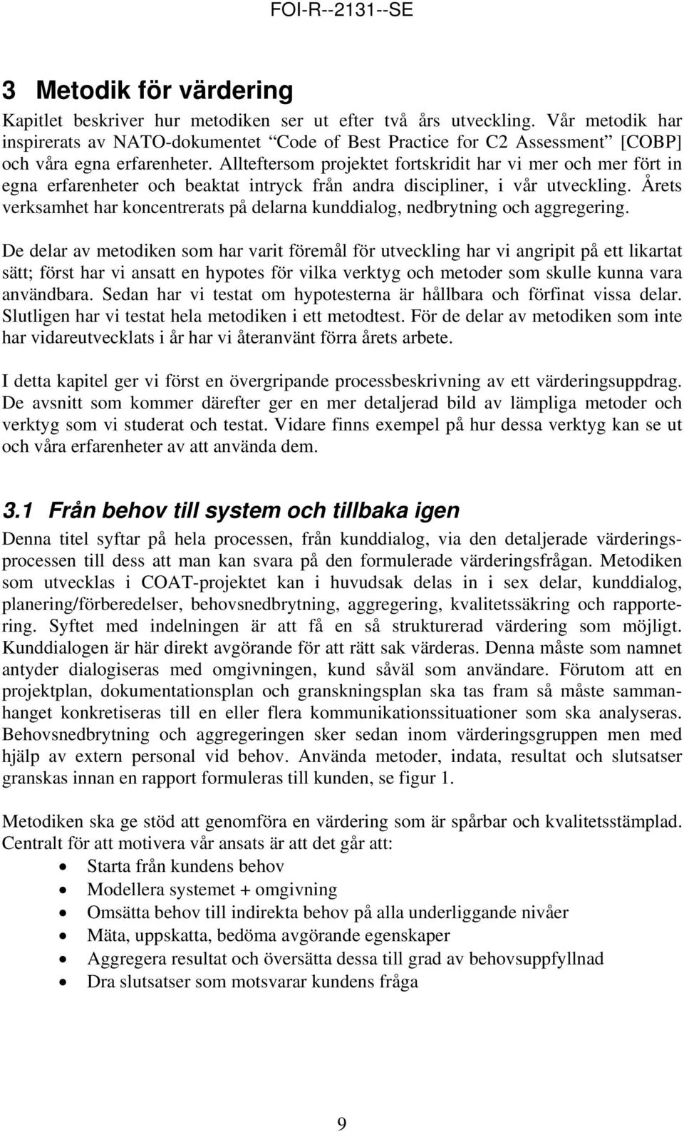 Allteftersom projektet fortskridit har vi mer och mer fört in egna erfarenheter och beaktat intryck från andra discipliner, i vår utveckling.