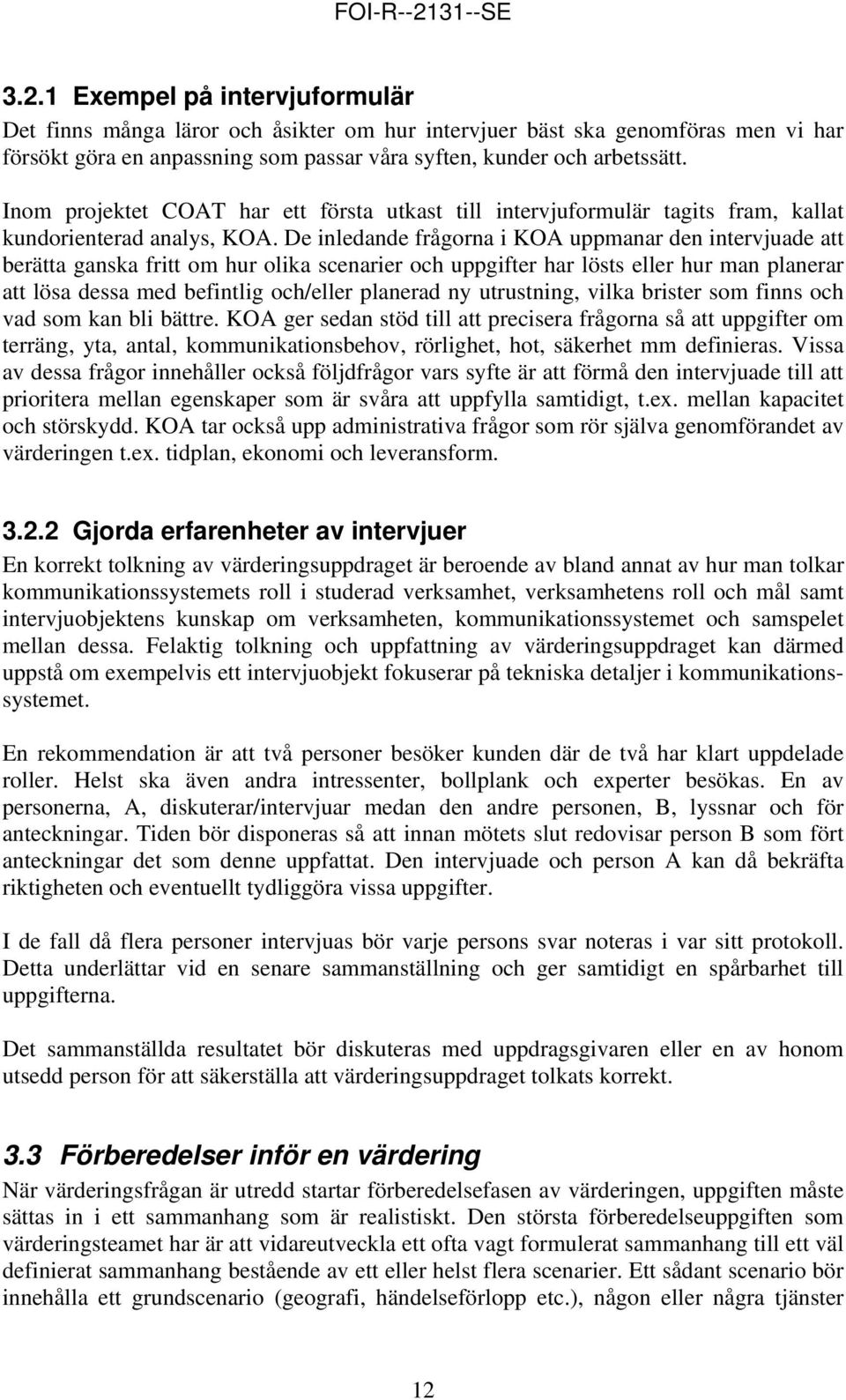 De inledande frågorna i KOA uppmanar den intervjuade att berätta ganska fritt om hur olika scenarier och uppgifter har lösts eller hur man planerar att lösa dessa med befintlig och/eller planerad ny