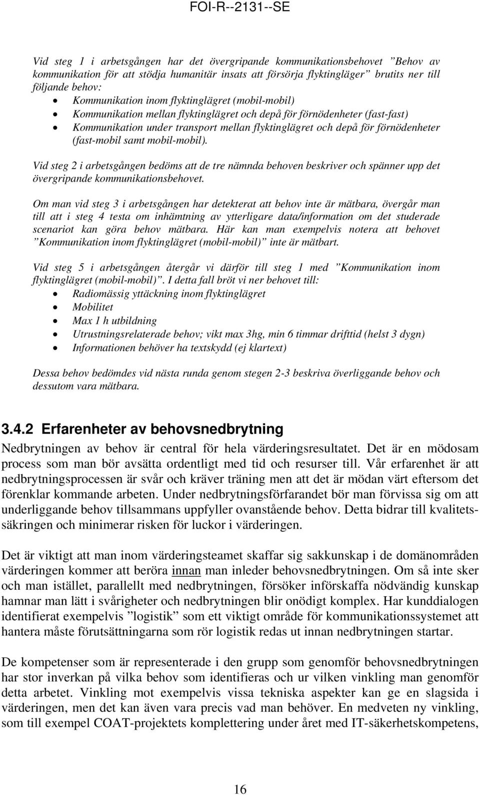 samt mobil-mobil). Vid steg 2 i arbetsgången bedöms att de tre nämnda behoven beskriver och spänner upp det övergripande kommunikationsbehovet.