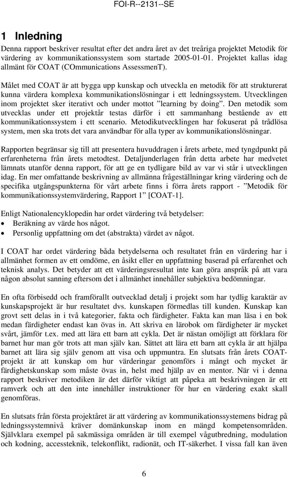 Målet med COAT är att bygga upp kunskap och utveckla en metodik för att strukturerat kunna värdera komplexa kommunikationslösningar i ett ledningssystem.