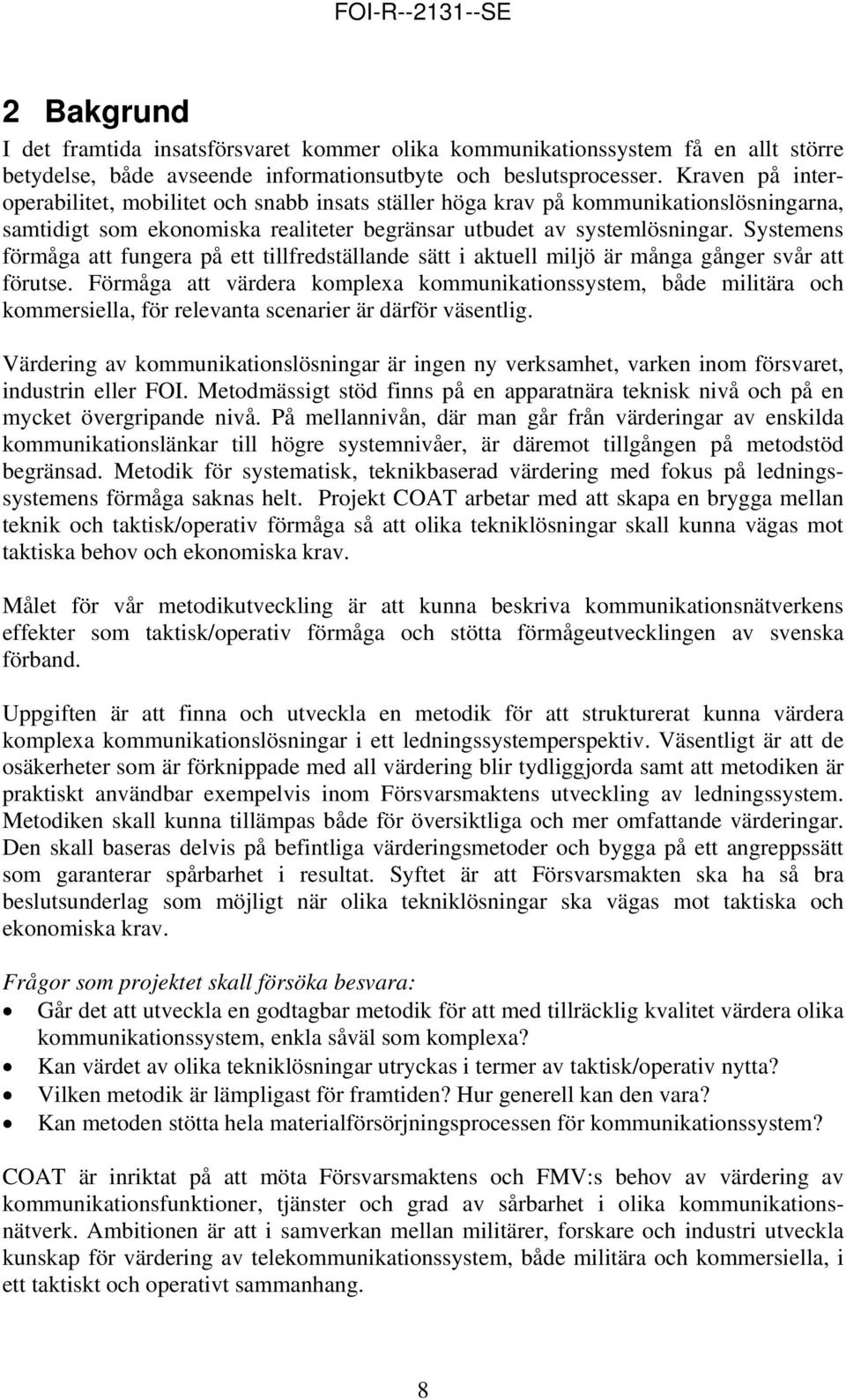 Systemens förmåga att fungera på ett tillfredställande sätt i aktuell miljö är många gånger svår att förutse.