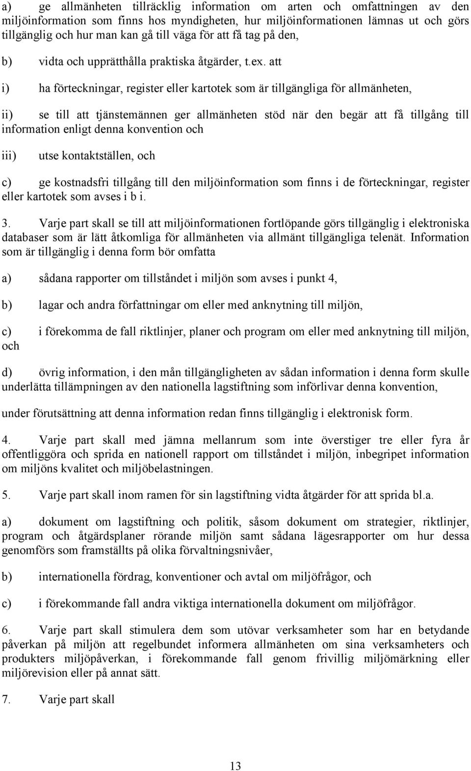 att i) ha förteckningar, register eller kartotek som är tillgängliga för allmänheten, ii) se till att tjänstemännen ger allmänheten stöd när den begär att få tillgång till information enligt denna