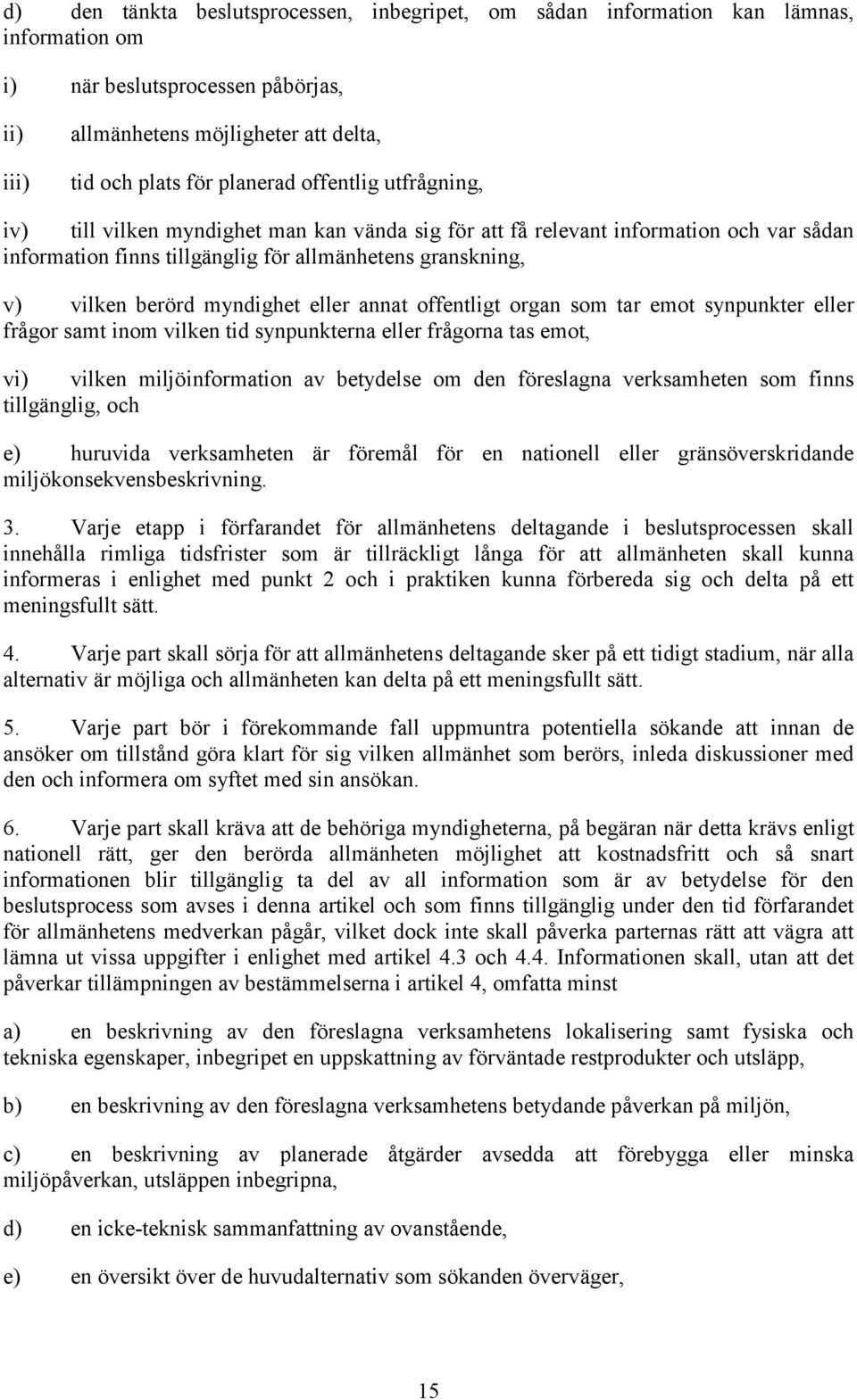 eller annat offentligt organ som tar emot synpunkter eller frågor samt inom vilken tid synpunkterna eller frågorna tas emot, vi) vilken miljöinformation av betydelse om den föreslagna verksamheten