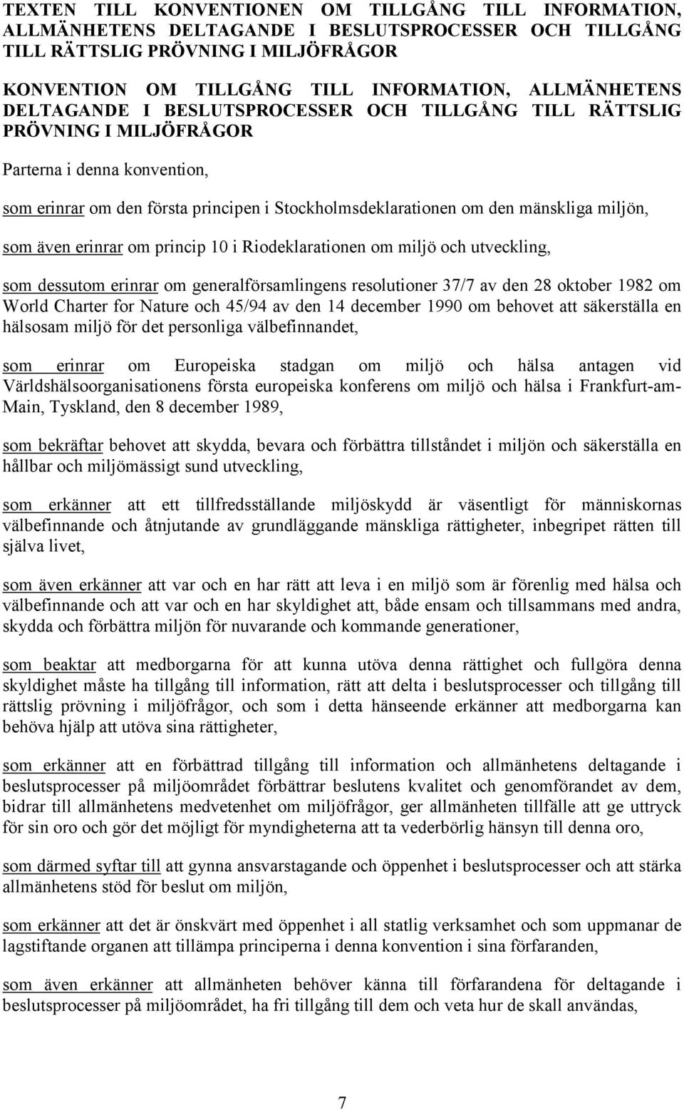 mänskliga miljön, som även erinrar om princip 10 i Riodeklarationen om miljö och utveckling, som dessutom erinrar om generalförsamlingens resolutioner 37/7 av den 28 oktober 1982 om World Charter for