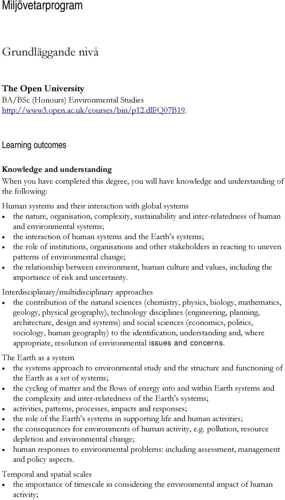 the nature, organisation, complexity, sustainability and inter-relatedness of human and environmental systems; the interaction of human systems and the Earth s systems; the role of institutions,