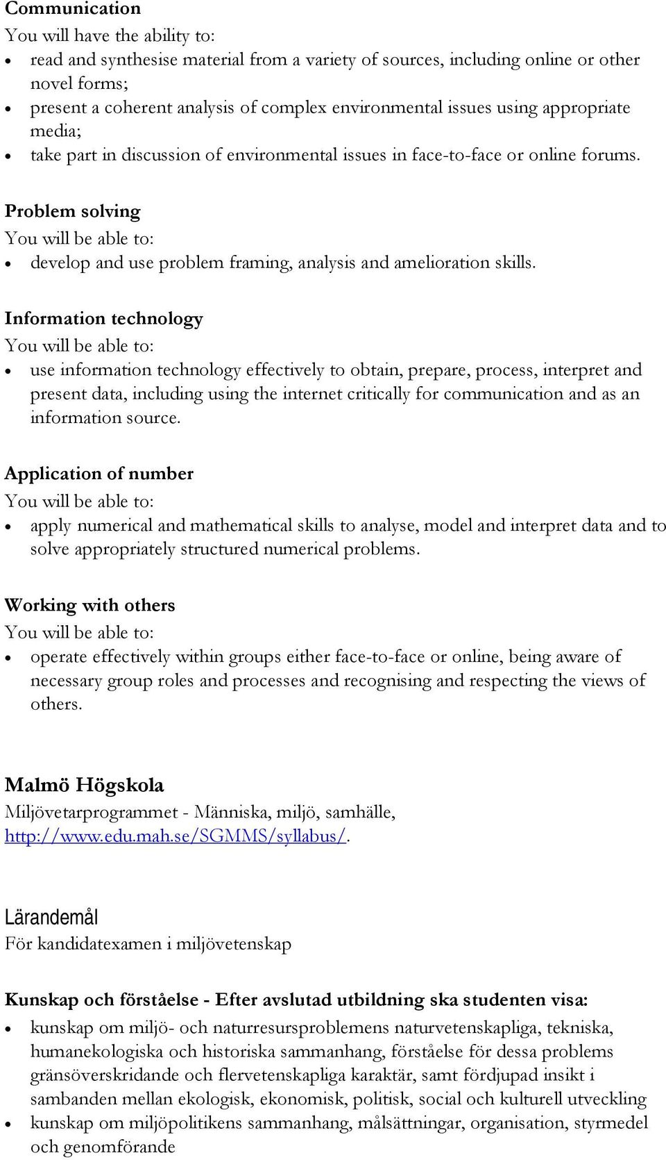 Problem solving You will be able to: develop and use problem framing, analysis and amelioration skills.