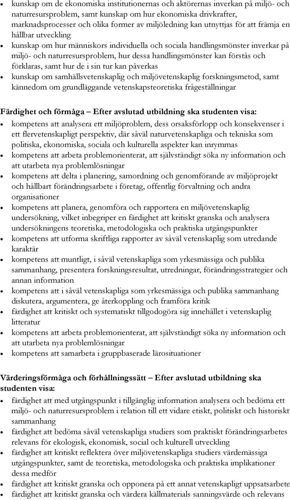 och förklaras, samt hur de i sin tur kan påverkas kunskap om samhällsvetenskaplig och miljövetenskaplig forskningsmetod, samt kännedom om grundläggande vetenskapsteoretiska frågeställningar Färdighet