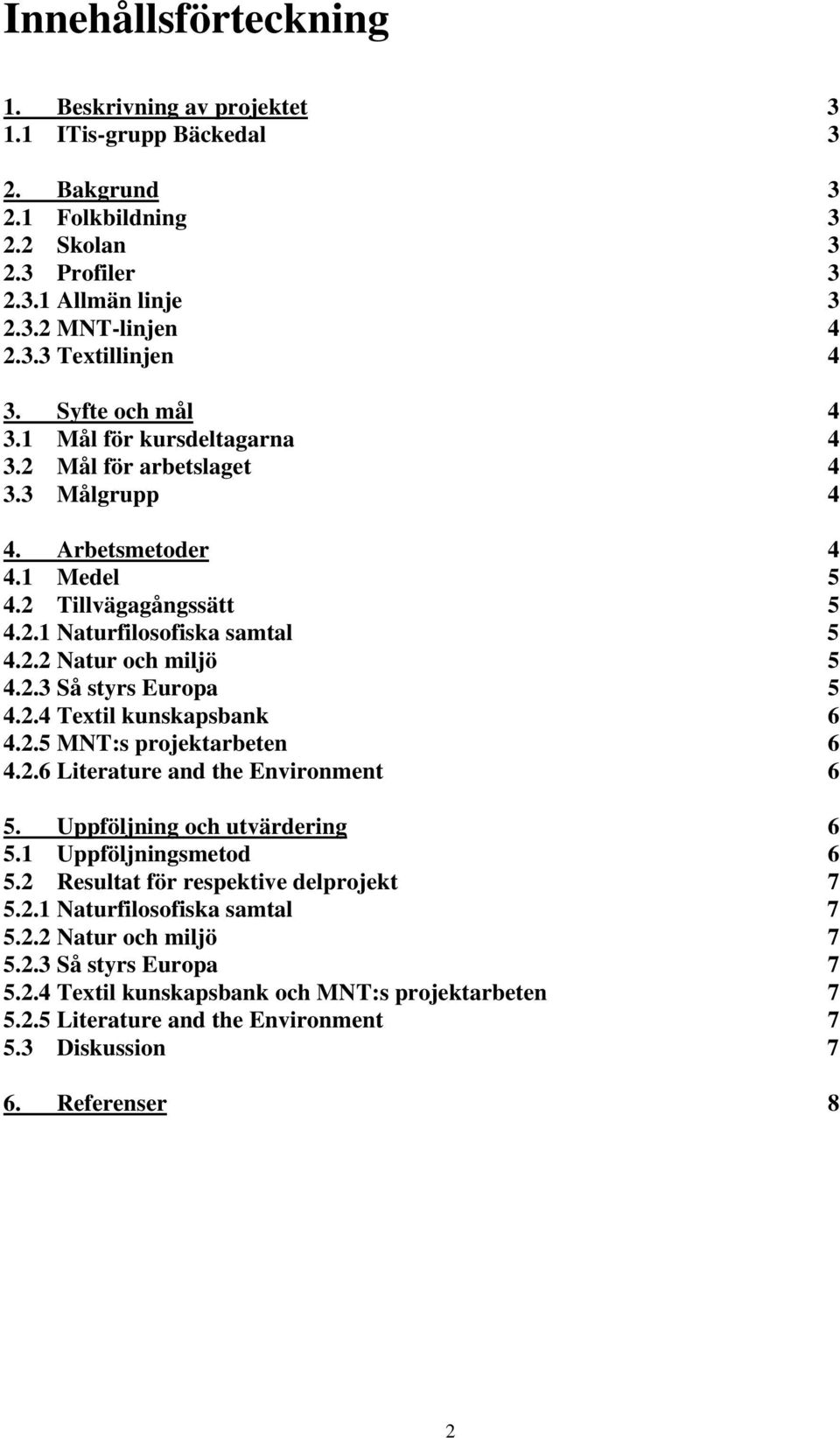 2.3 Så styrs Europa 5 4.2.4 Textil kunskapsbank 6 4.2.5 MNT:s projektarbeten 6 4.2.6 Literature and the Environment 6 5. Uppföljning och utvärdering 6 5.1 Uppföljningsmetod 6 5.