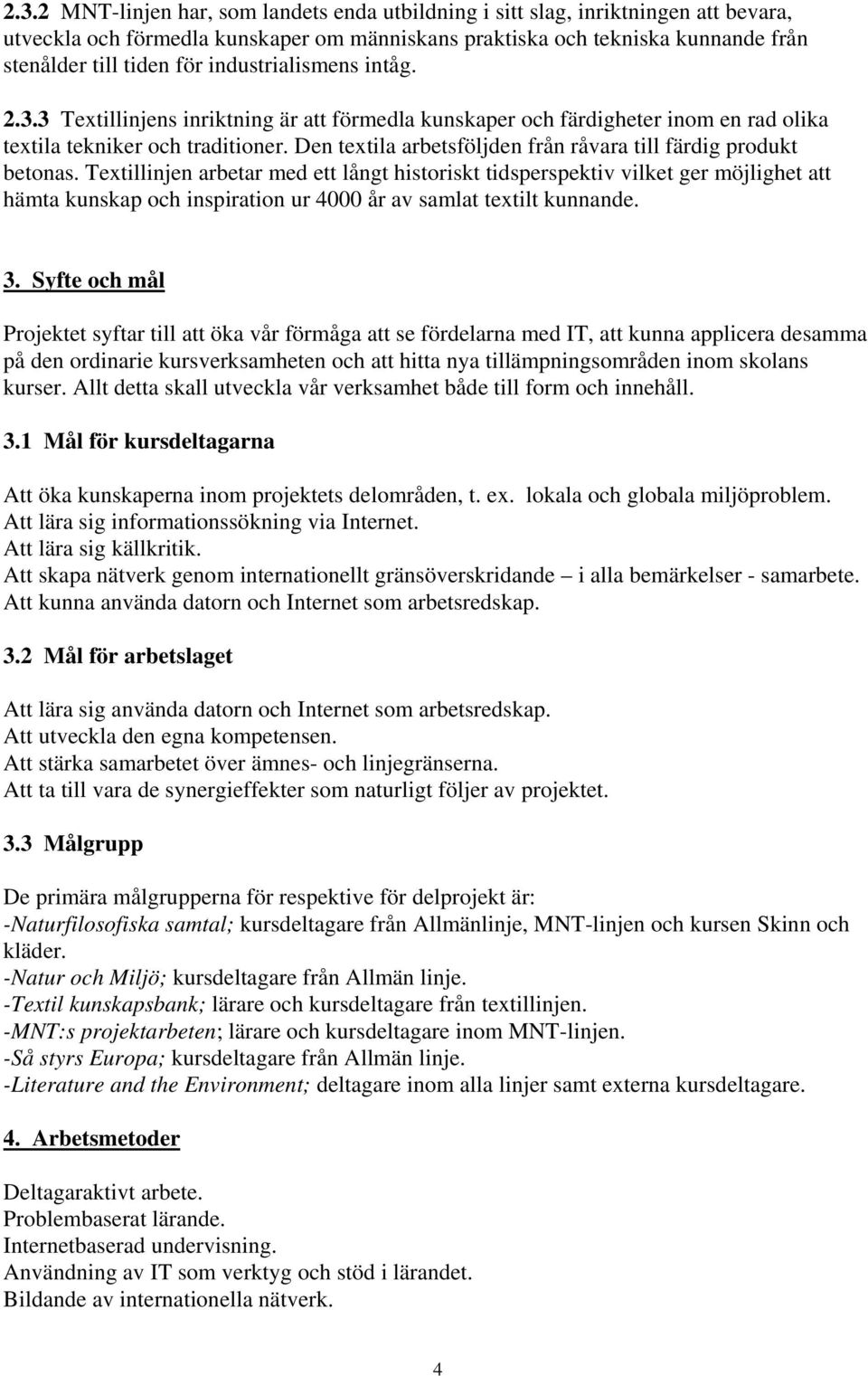 Den textila arbetsföljden från råvara till färdig produkt betonas.