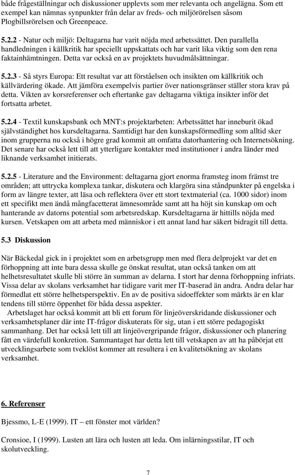 Detta var också en av projektets huvudmålsättningar. 5.2.3 - Så styrs Europa: Ett resultat var att förståelsen och insikten om källkritik och källvärdering ökade.