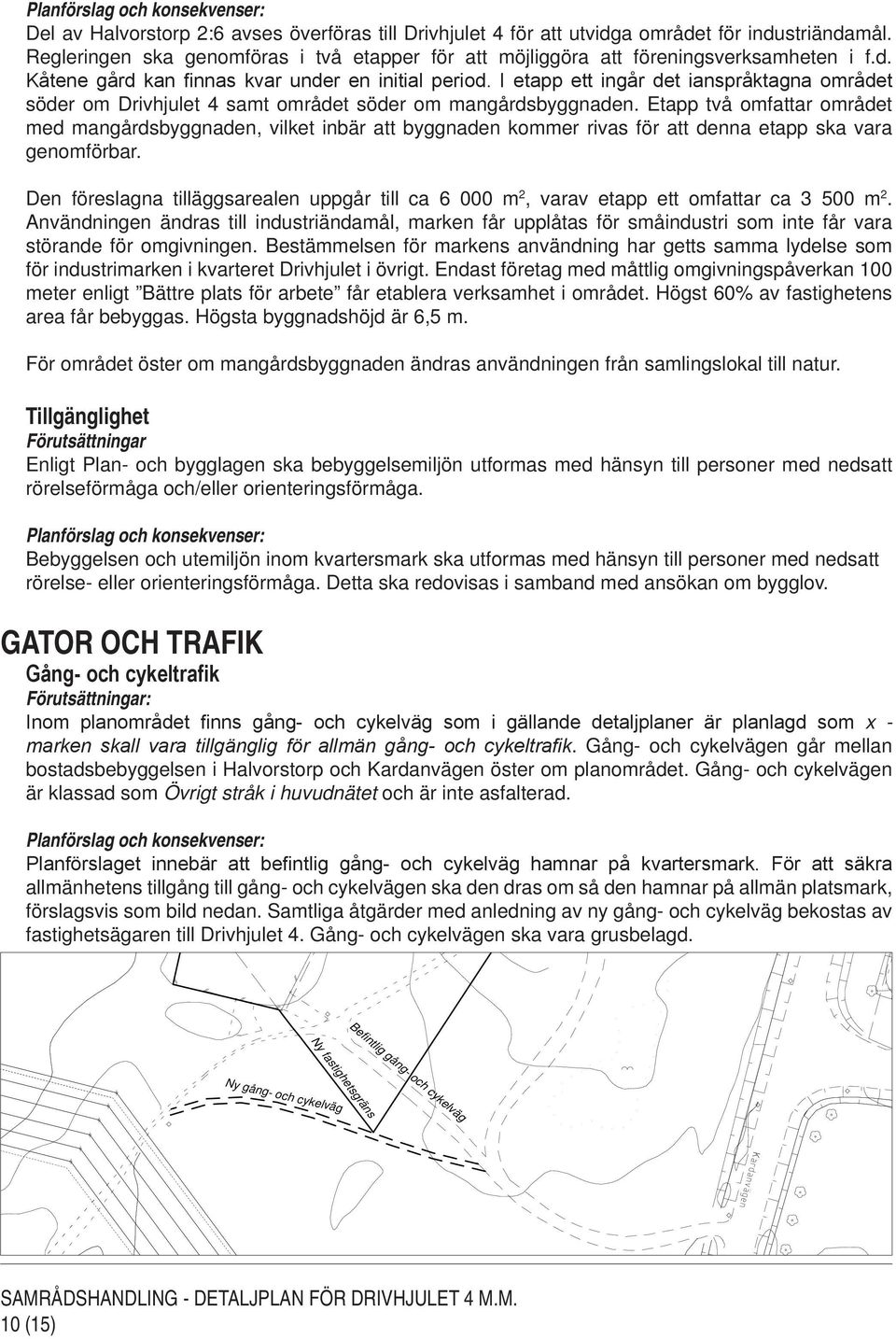 Etapp två omfattar området med mangårdsbyggnaden, vilket inbär att byggnaden kommer rivas för att denna etapp ska vara genomförbar.