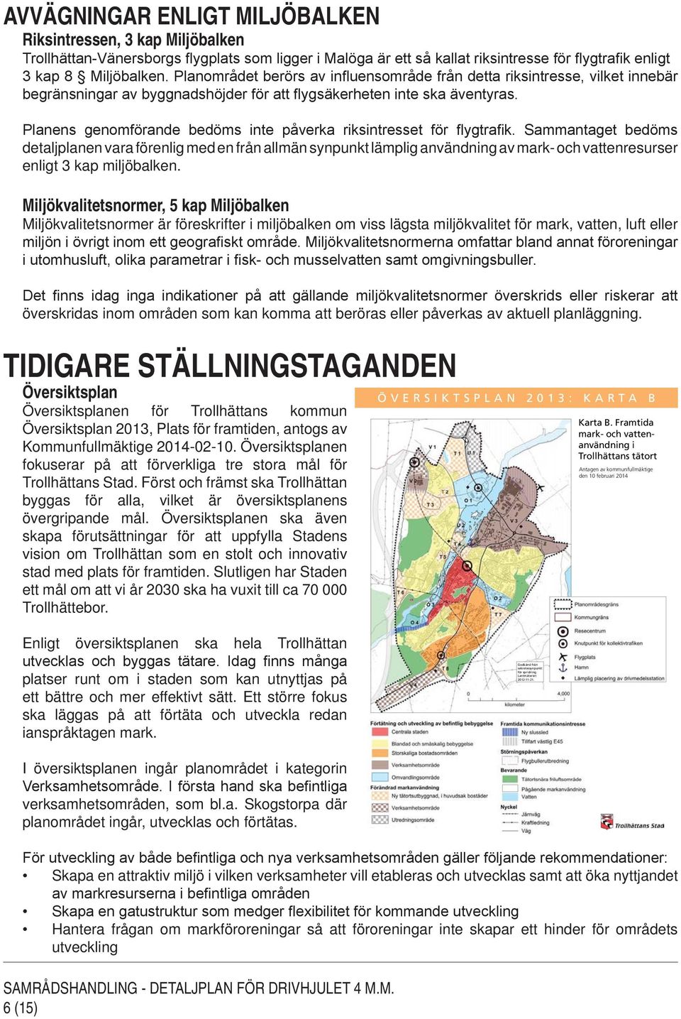 Planens genomförande bedöms inte påverka riksintresset för flygtrafik.