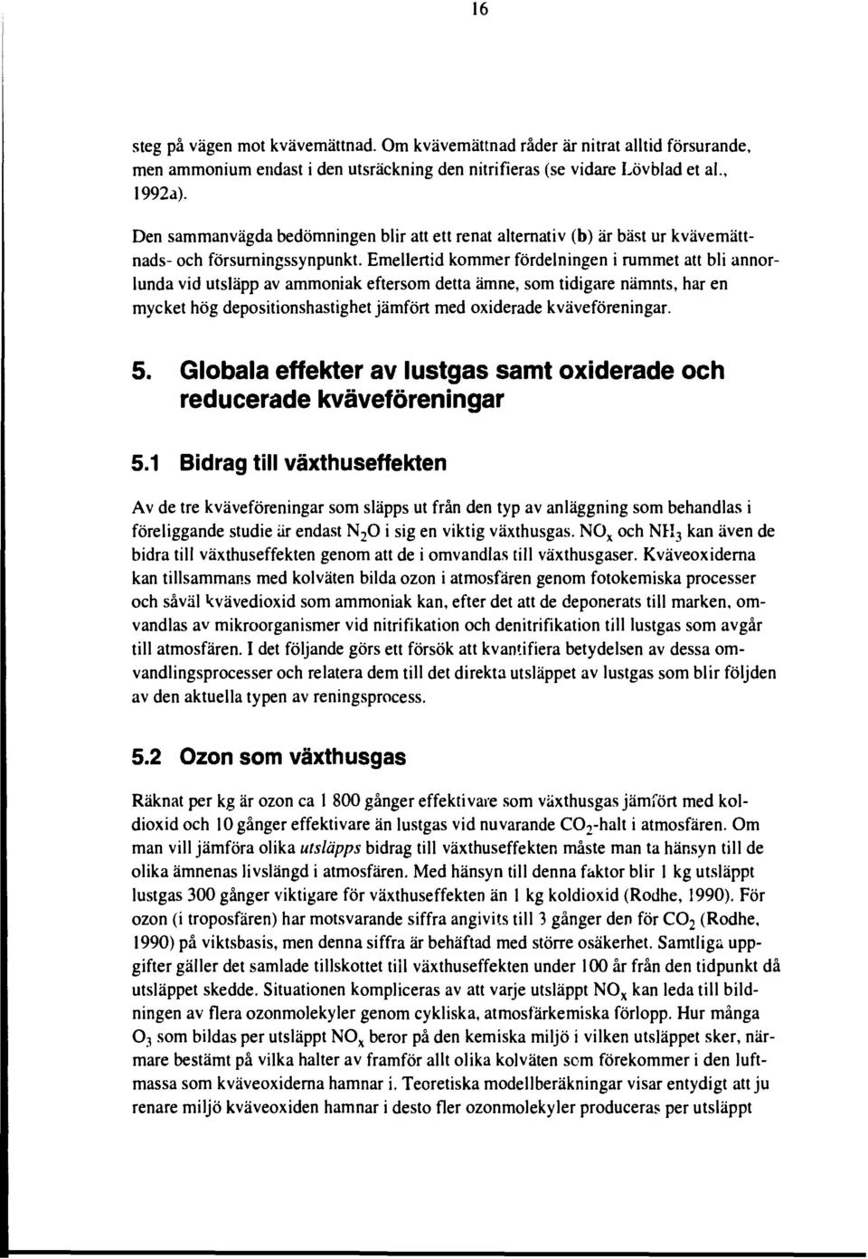 Emellertid kommer fördelningen i rummet att bli annorlunda vid utsläpp av ammoniak eftersom detta ämne, som tidigare nämnts, har en mycket hög depositionshastighet jämfört med oxiderade