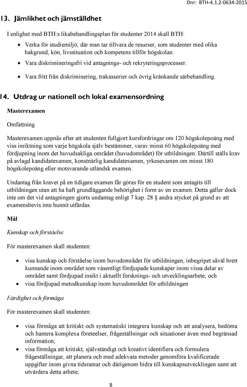 Utdrag ur nationell och lokal examensordning Masterexamen Omfattning Masterexamen uppnås efter att studenten fullgjort kursfordringar om 120 högskolepoäng med viss inriktning som varje högskola själv