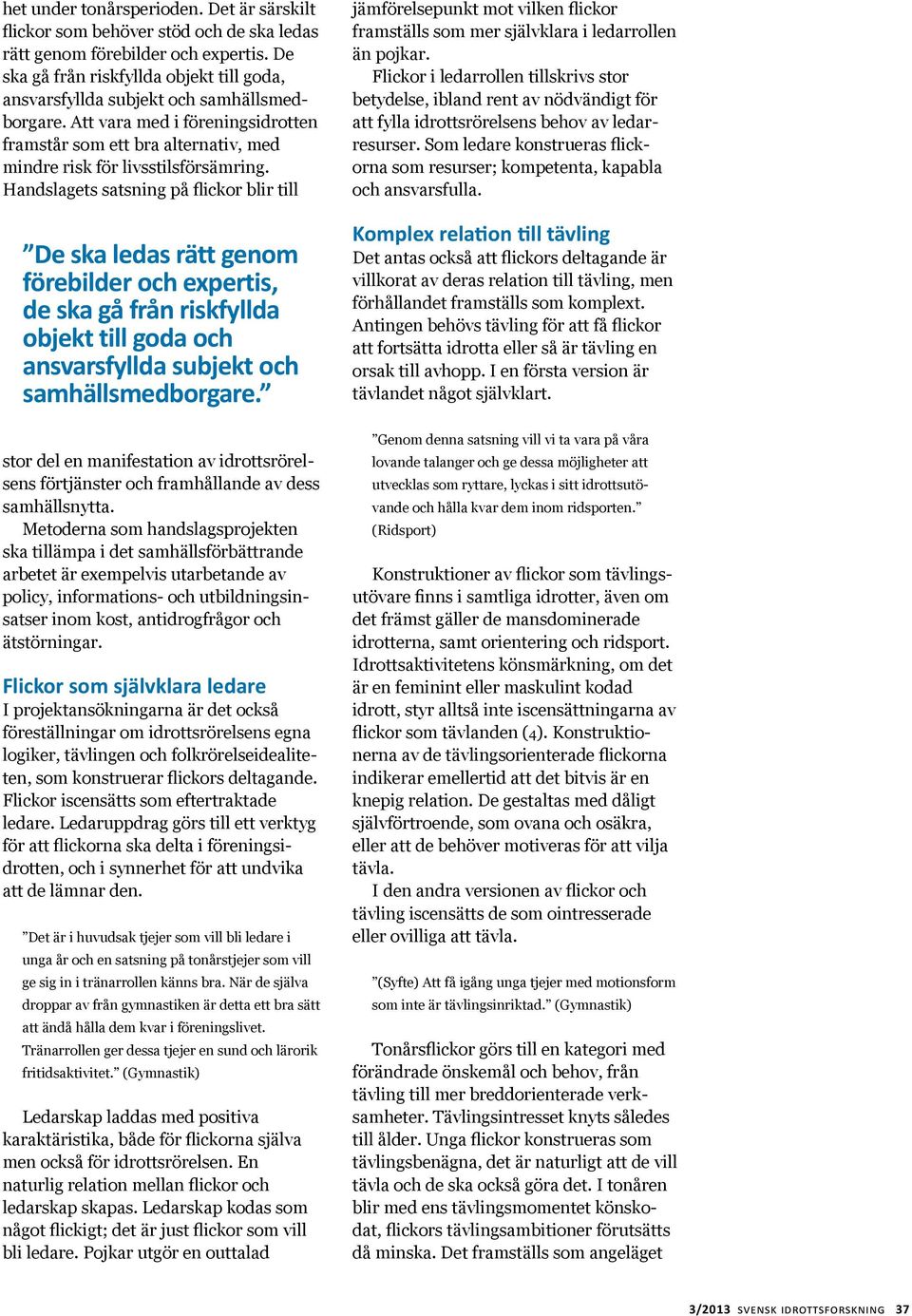 Handslagets satsning på flickor blir till De ska ledas rätt genom förebilder och expertis, de ska gå från riskfyllda objekt till goda och ansvarsfyllda subjekt och samhällsmedborgare.