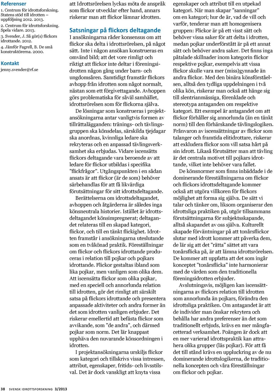 se att Idrottsrörelsen lyckas möta de anspråk som flickor utvecklar efter hand, annars riskerar man att flickor lämnar idrotten.