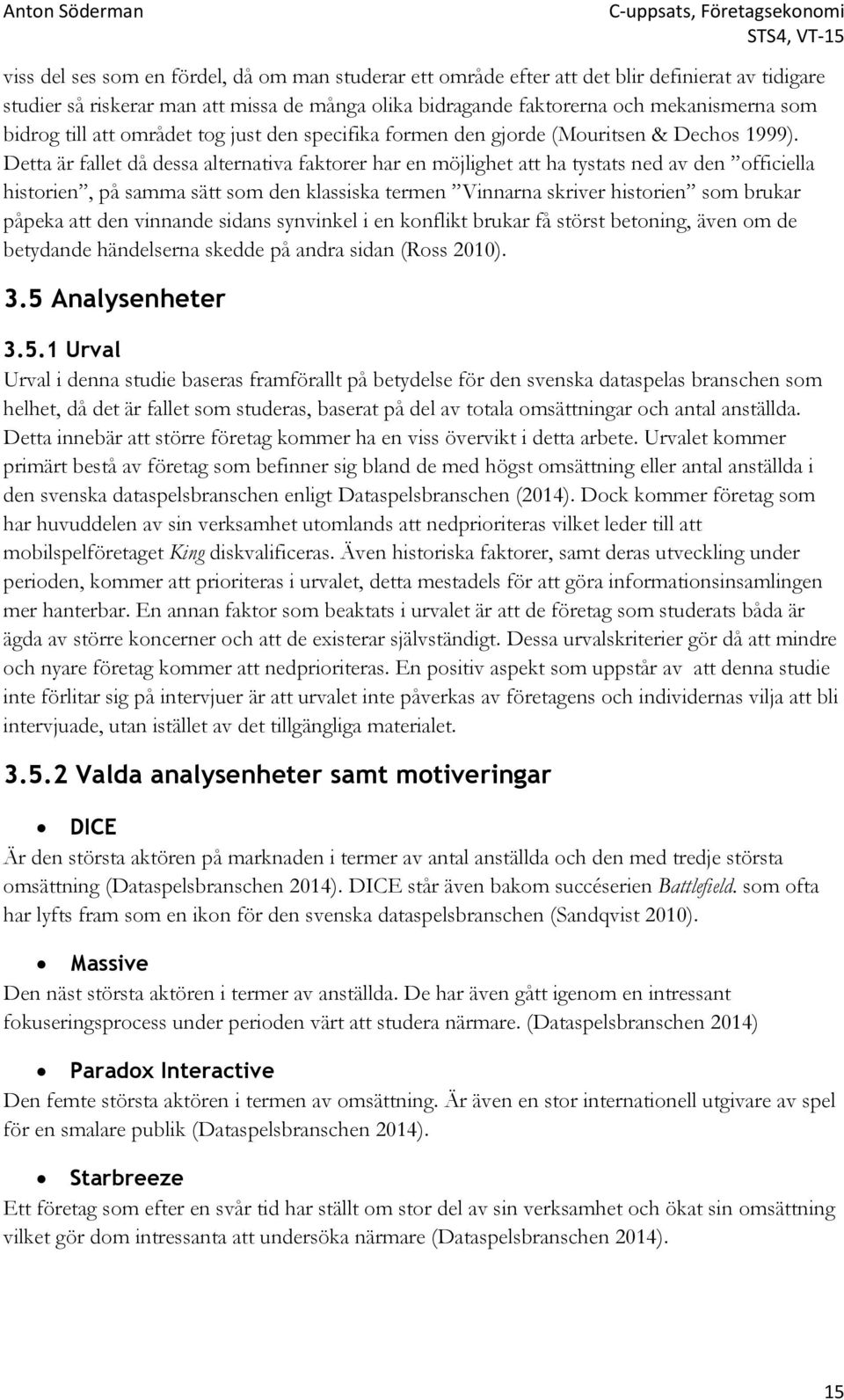 Detta är fallet då dessa alternativa faktorer har en möjlighet att ha tystats ned av den officiella historien, på samma sätt som den klassiska termen Vinnarna skriver historien som brukar påpeka att