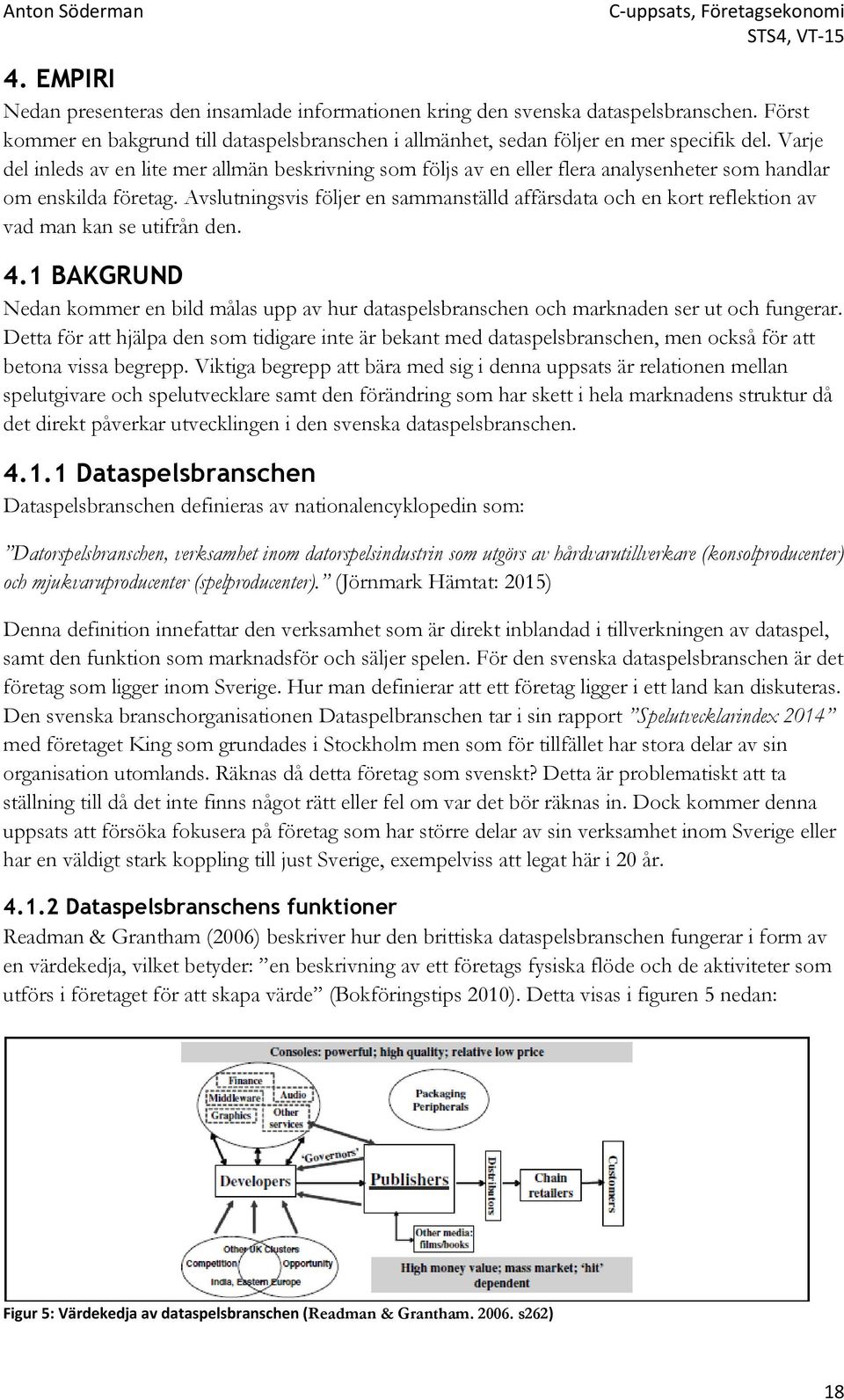 Avslutningsvis följer en sammanställd affärsdata och en kort reflektion av vad man kan se utifrån den. 4.