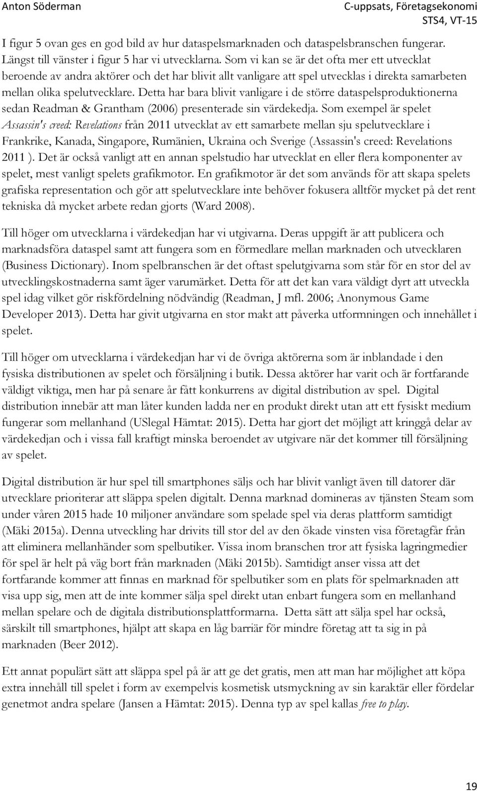 Detta har bara blivit vanligare i de större dataspelsproduktionerna sedan Readman & Grantham (2006) presenterade sin värdekedja.