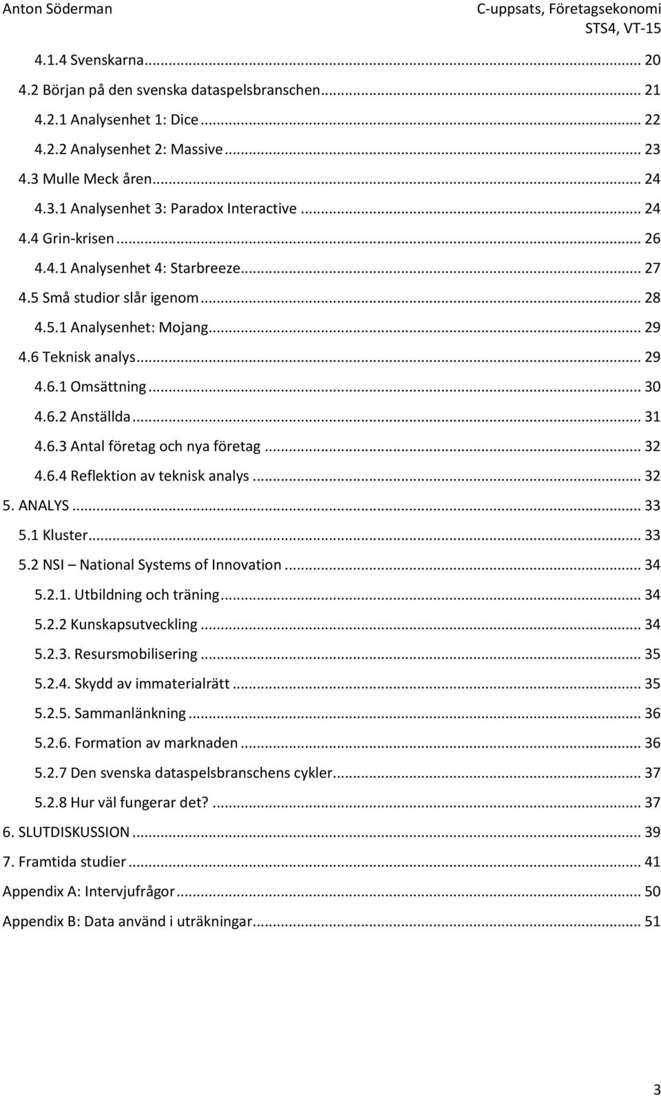 .. 31 4.6.3 Antal företag och nya företag... 32 4.6.4 Reflektion av teknisk analys... 32 5. ANALYS... 33 5.1 Kluster... 33 5.2 NSI National Systems of Innovation... 34 5.2.1. Utbildning och träning.