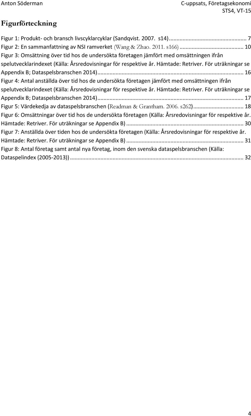 För uträkningar se Appendix B; Dataspelsbranschen 2014).