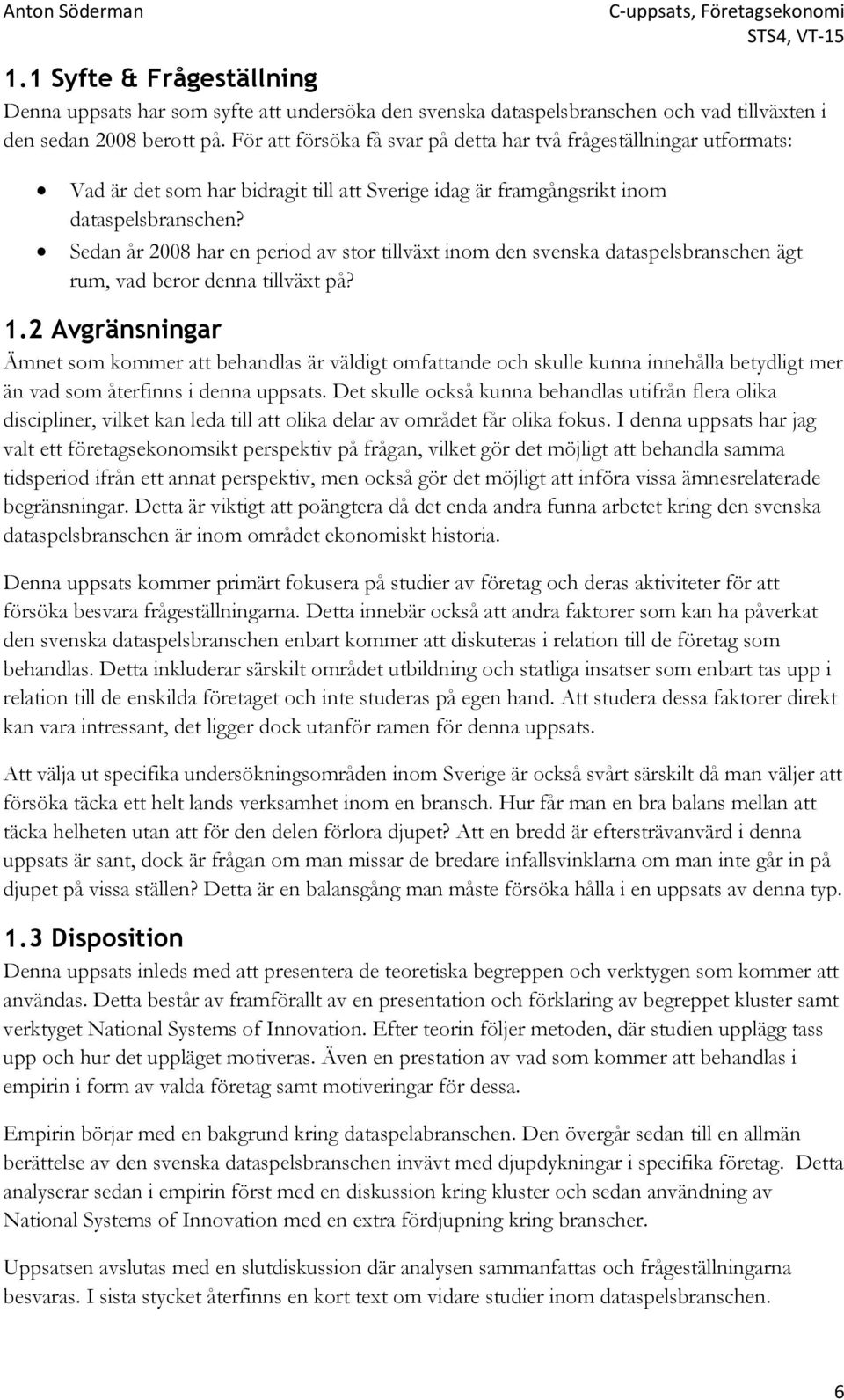 Sedan år 2008 har en period av stor tillväxt inom den svenska dataspelsbranschen ägt rum, vad beror denna tillväxt på? 1.