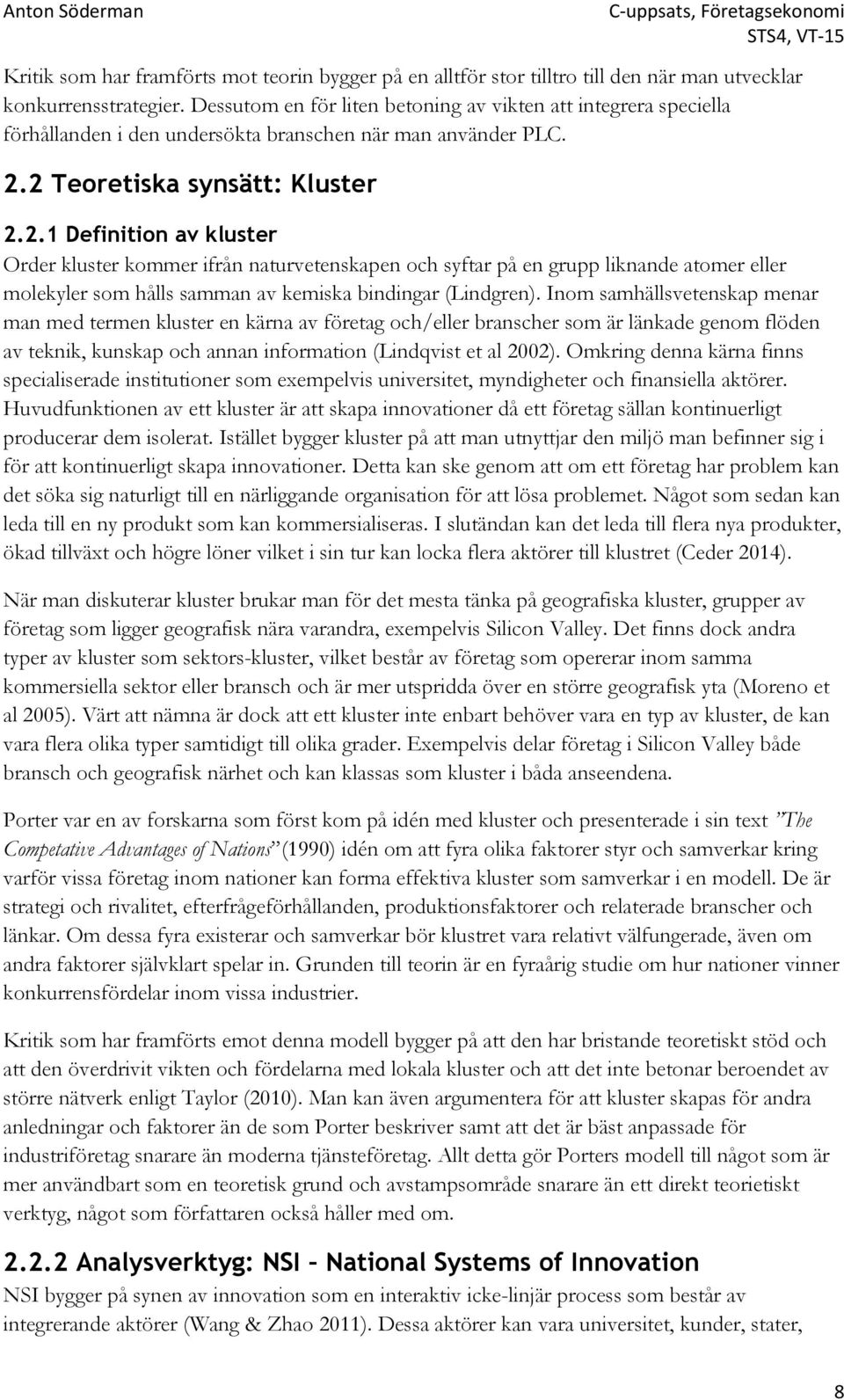 2 Teoretiska synsätt: Kluster 2.2.1 Definition av kluster Order kluster kommer ifrån naturvetenskapen och syftar på en grupp liknande atomer eller molekyler som hålls samman av kemiska bindingar (Lindgren).