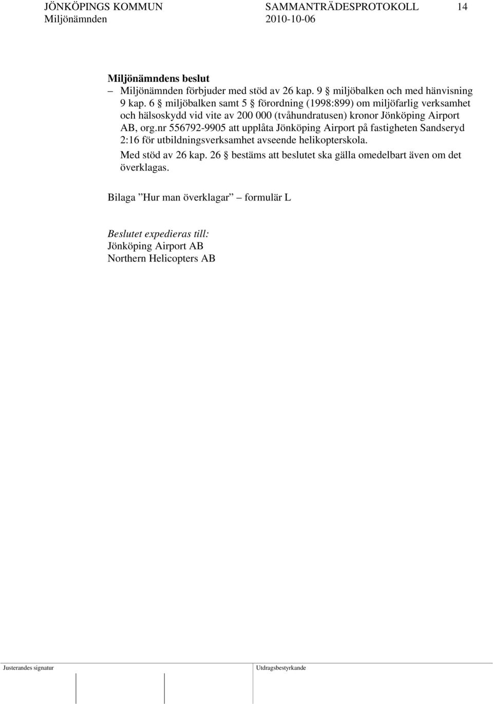 org.nr 556792-9905 att upplåta Jönköping Airport på fastigheten Sandseryd 2:16 för utbildningsverksamhet avseende helikopterskola. Med stöd av 26 kap.