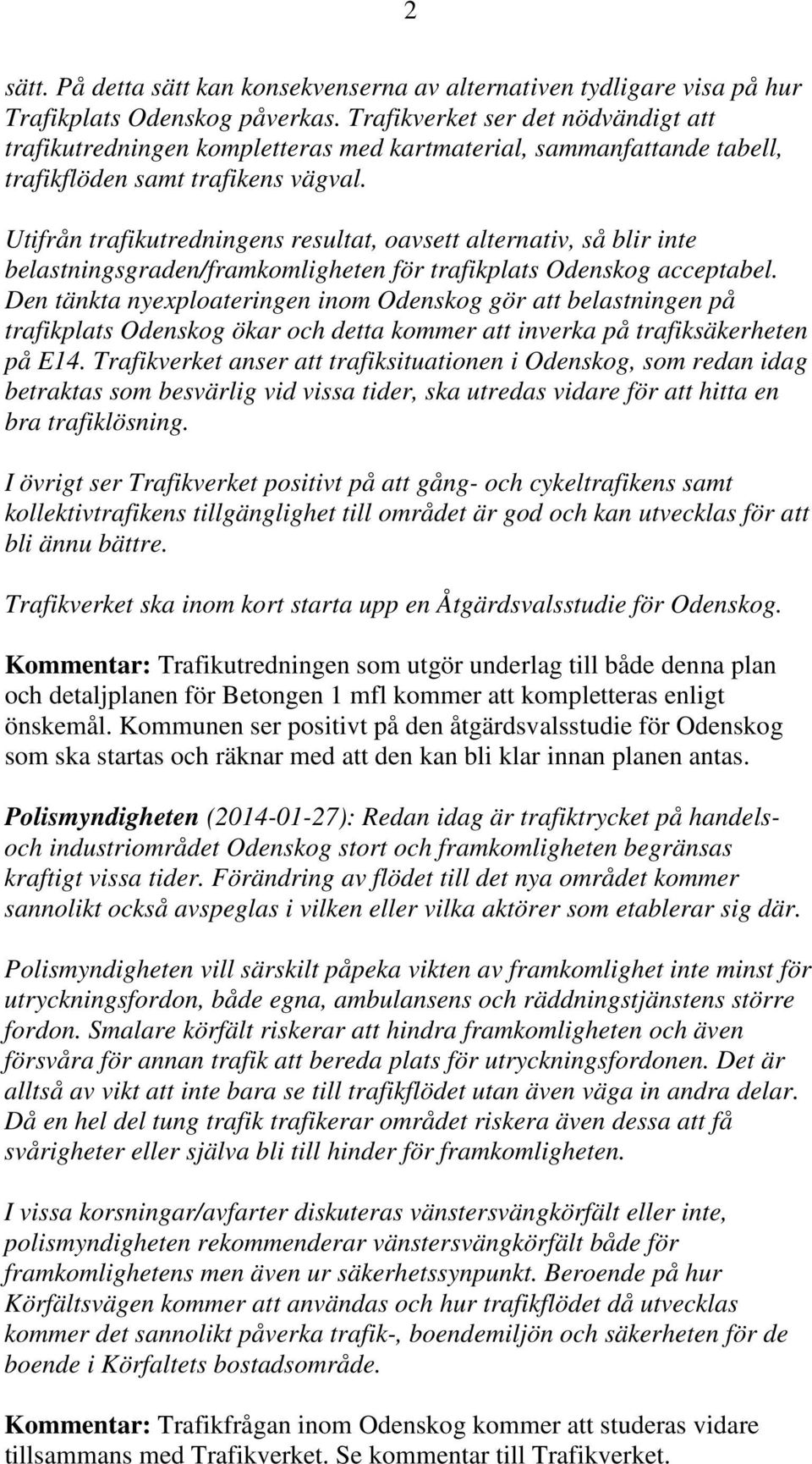 Utifrån trafikutredningens resultat, oavsett alternativ, så blir inte belastningsgraden/framkomligheten för trafikplats Odenskog acceptabel.