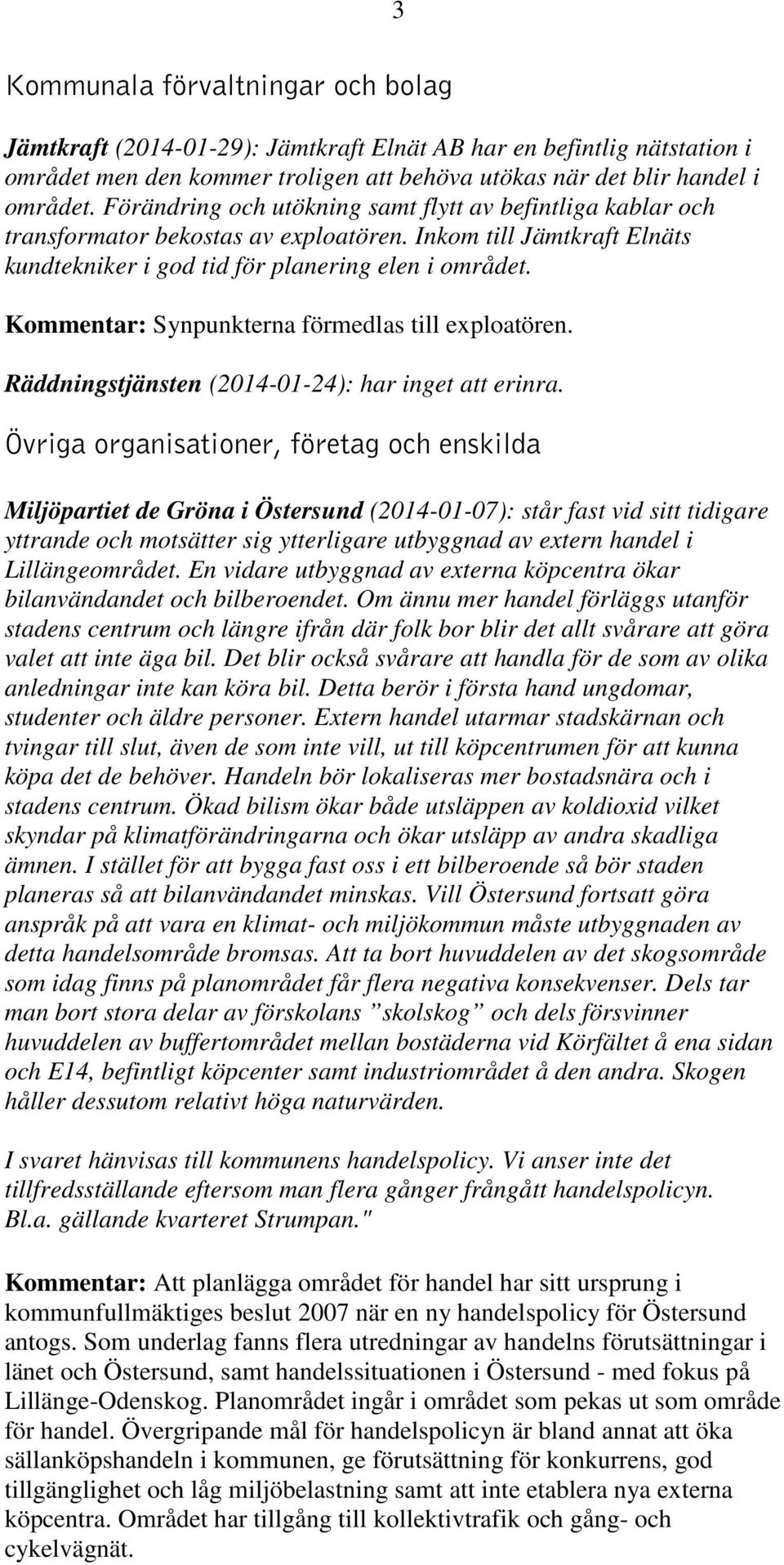 Kommentar: Synpunkterna förmedlas till exploatören. Räddningstjänsten (2014-01-24): har inget att erinra.