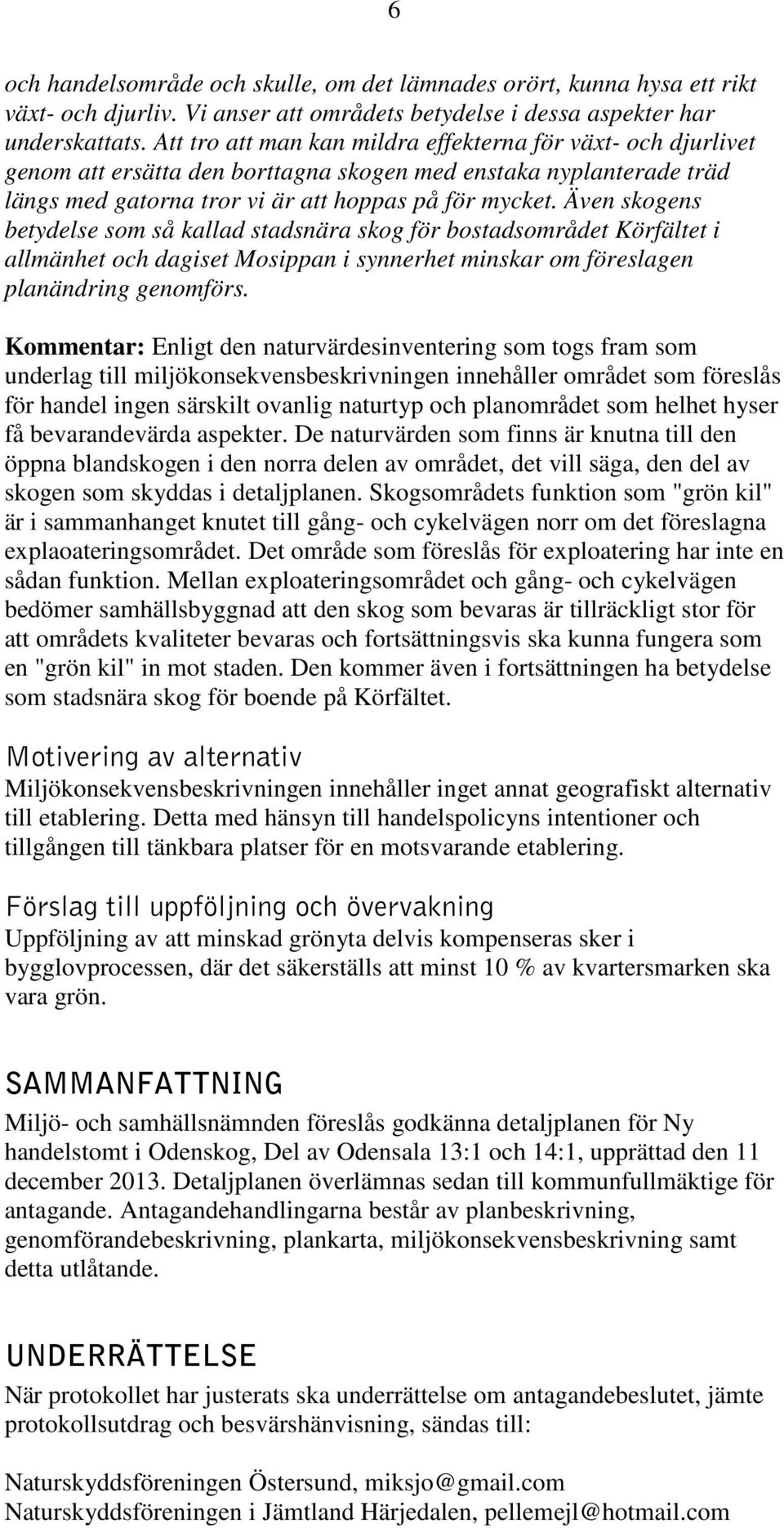 Även skogens betydelse som så kallad stadsnära skog för bostadsområdet Körfältet i allmänhet och dagiset Mosippan i synnerhet minskar om föreslagen planändring genomförs.