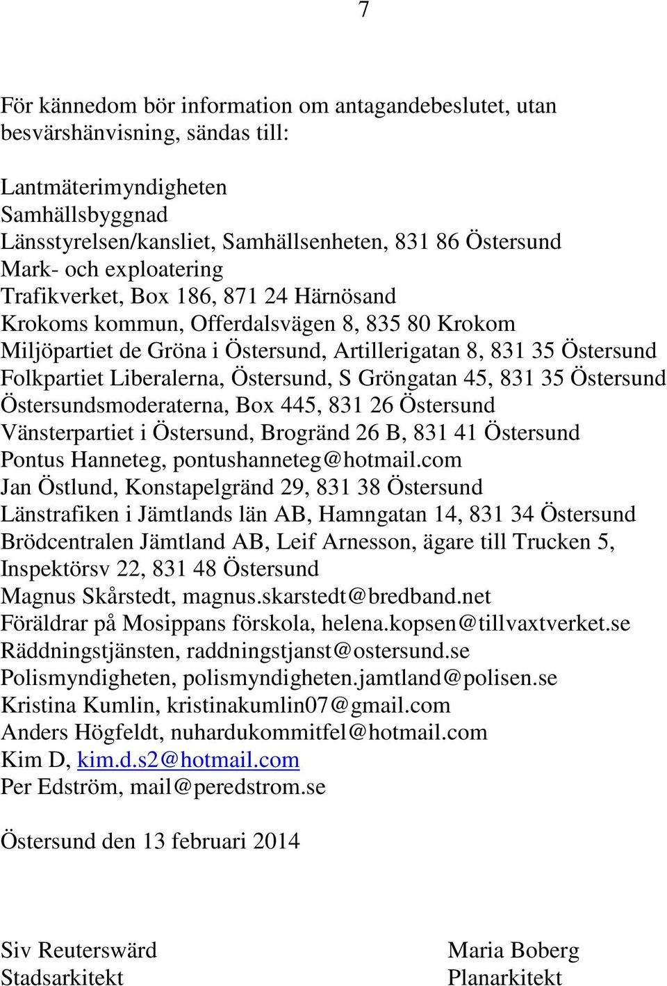 Östersund, S Gröngatan 45, 831 35 Östersund Östersundsmoderaterna, Box 445, 831 26 Östersund Vänsterpartiet i Östersund, Brogränd 26 B, 831 41 Östersund Pontus Hanneteg, pontushanneteg@hotmail.