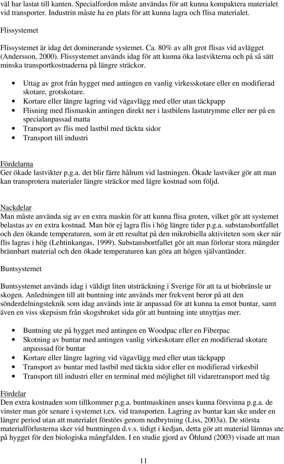 Flissystemet används idag för att kunna öka lastvikterna och på så sätt minska transportkostnaderna på längre sträckor.