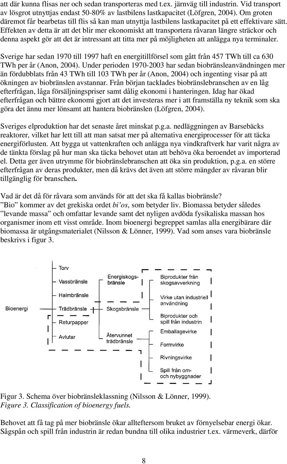 Effekten av detta är att det blir mer ekonomiskt att transportera råvaran längre sträckor och denna aspekt gör att det är intressant att titta mer på möjligheten att anlägga nya terminaler.