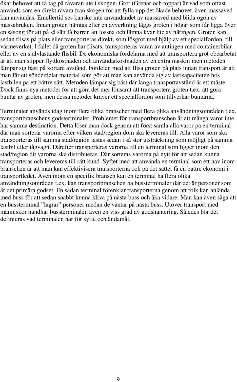 Innan groten hämtas efter en avverkning läggs groten i högar som får ligga över en säsong för att på så sätt få barren att lossna och lämna kvar lite av näringen.