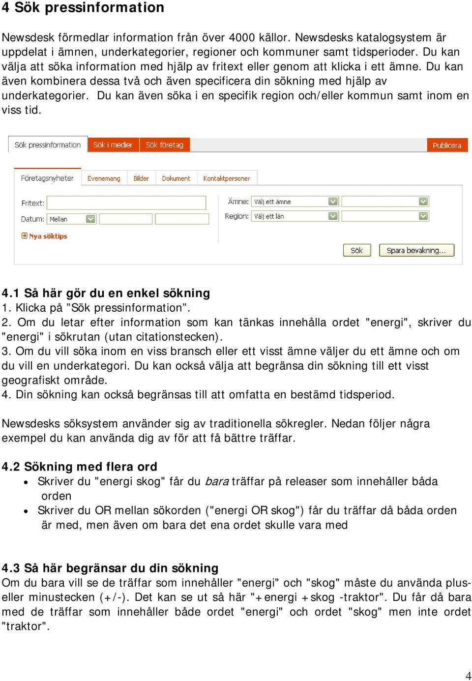 Du kan även söka i en specifik region och/eller kommun samt inom en viss tid. 4.1 Så här gör du en enkel sökning 1. Klicka på Sök pressinformation. 2.