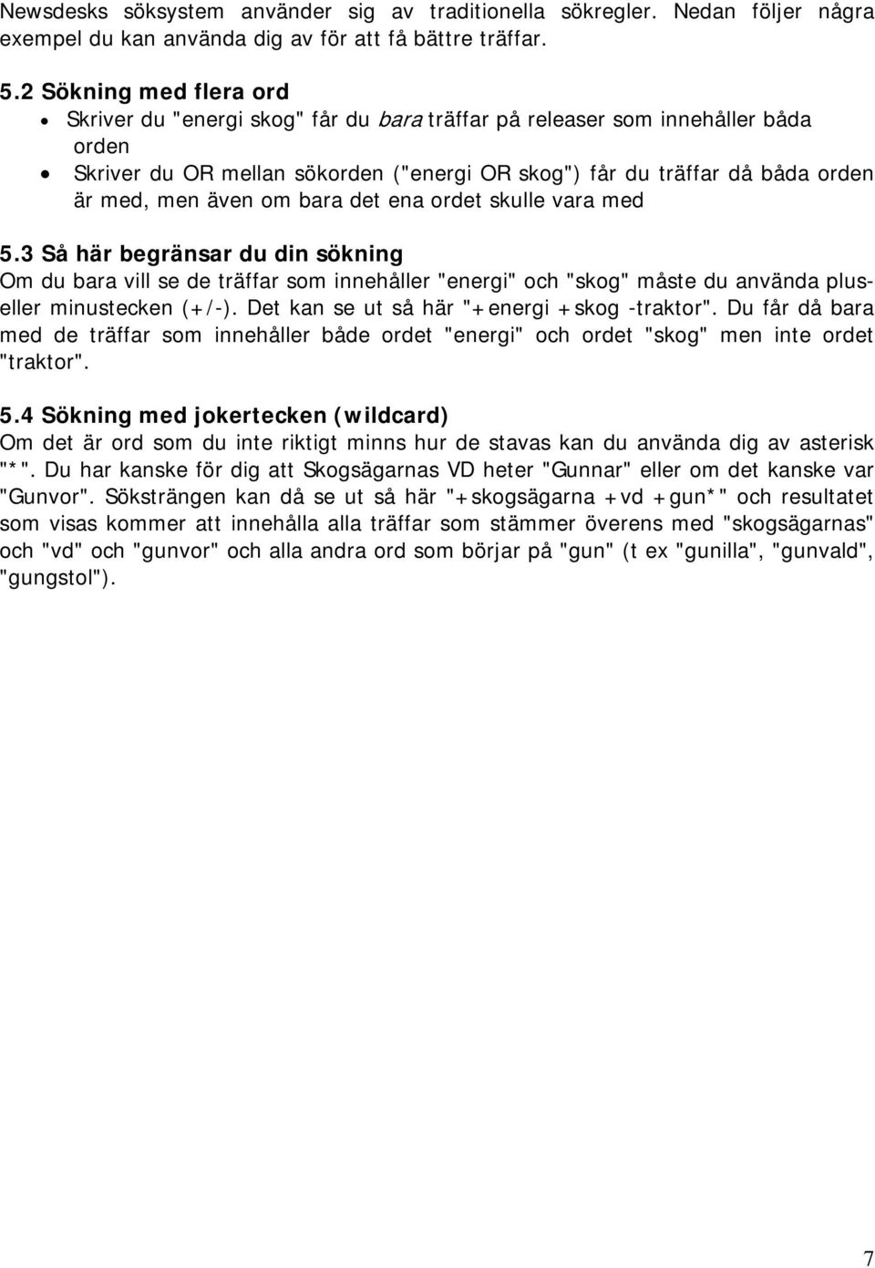 även om bara det ena ordet skulle vara med 5.3 Så här begränsar du din sökning Om du bara vill se de träffar som innehåller "energi" och "skog" måste du använda pluseller minustecken (+/-).