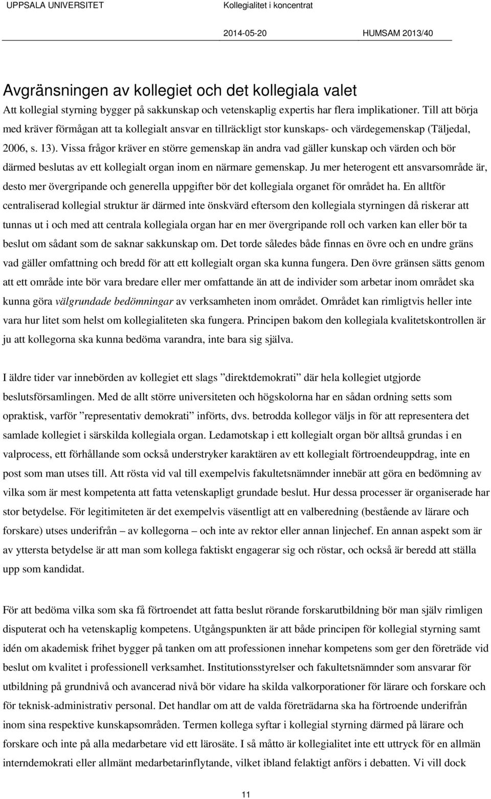 Vissa frågor kräver en större gemenskap än andra vad gäller kunskap och värden och bör därmed beslutas av ett kollegialt organ inom en närmare gemenskap.
