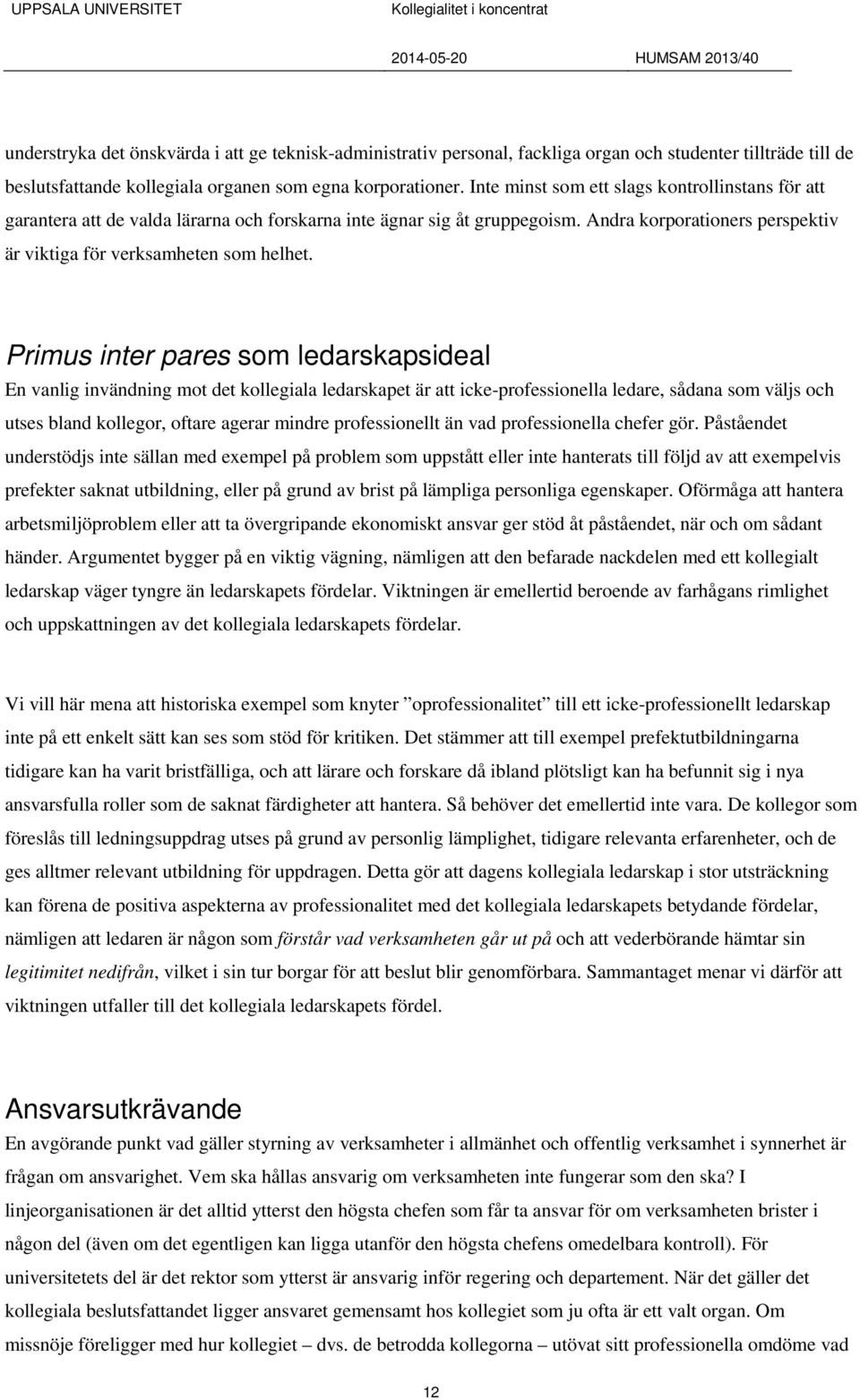 Primus inter pares som ledarskapsideal En vanlig invändning mot det kollegiala ledarskapet är att icke-professionella ledare, sådana som väljs och utses bland kollegor, oftare agerar mindre