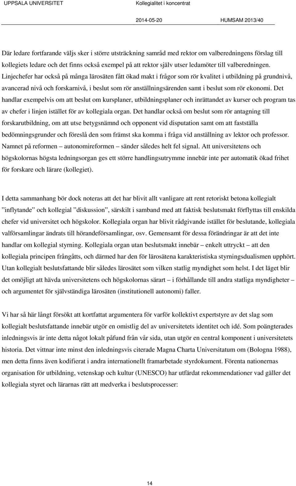 Linjechefer har också på många lärosäten fått ökad makt i frågor som rör kvalitet i utbildning på grundnivå, avancerad nivå och forskarnivå, i beslut som rör anställningsärenden samt i beslut som rör