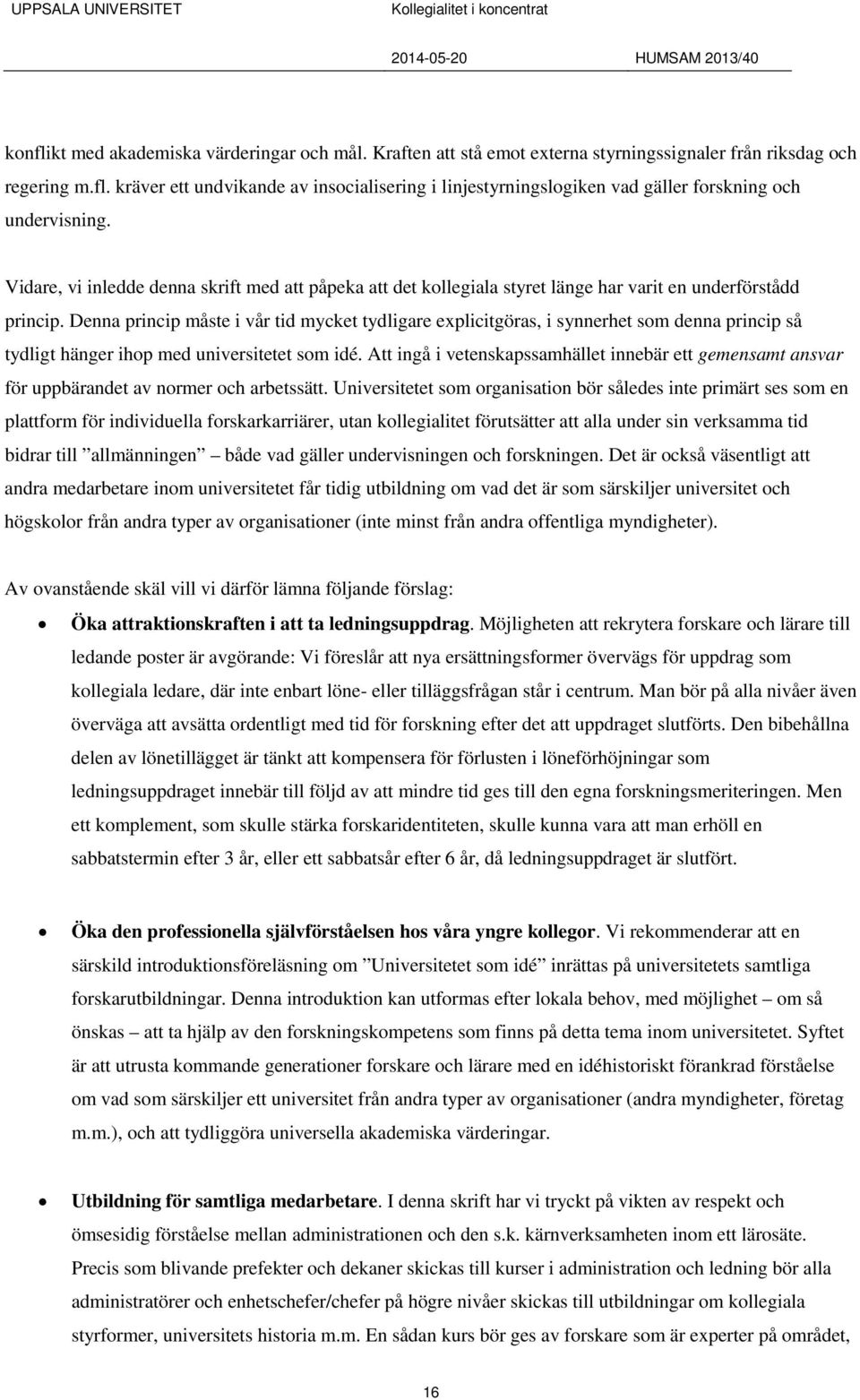 Denna princip måste i vår tid mycket tydligare explicitgöras, i synnerhet som denna princip så tydligt hänger ihop med universitetet som idé.